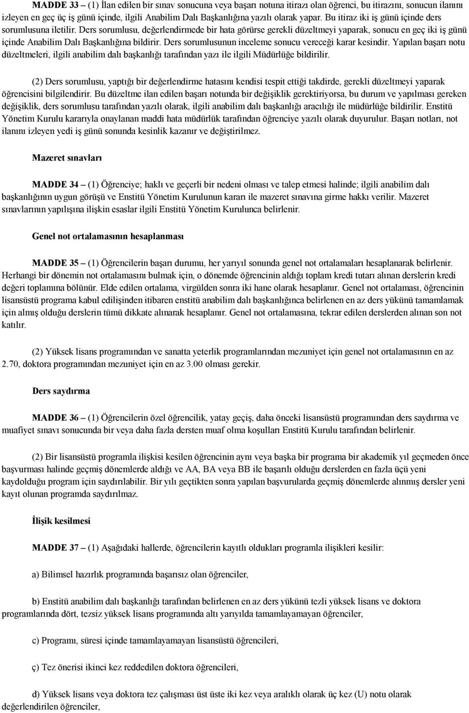 Ders sorumlusu, değerlendirmede bir hata görürse gerekli düzeltmeyi yaparak, sonucu en geç iki iş günü içinde Anabilim Dalı Başkanlığına bildirir.