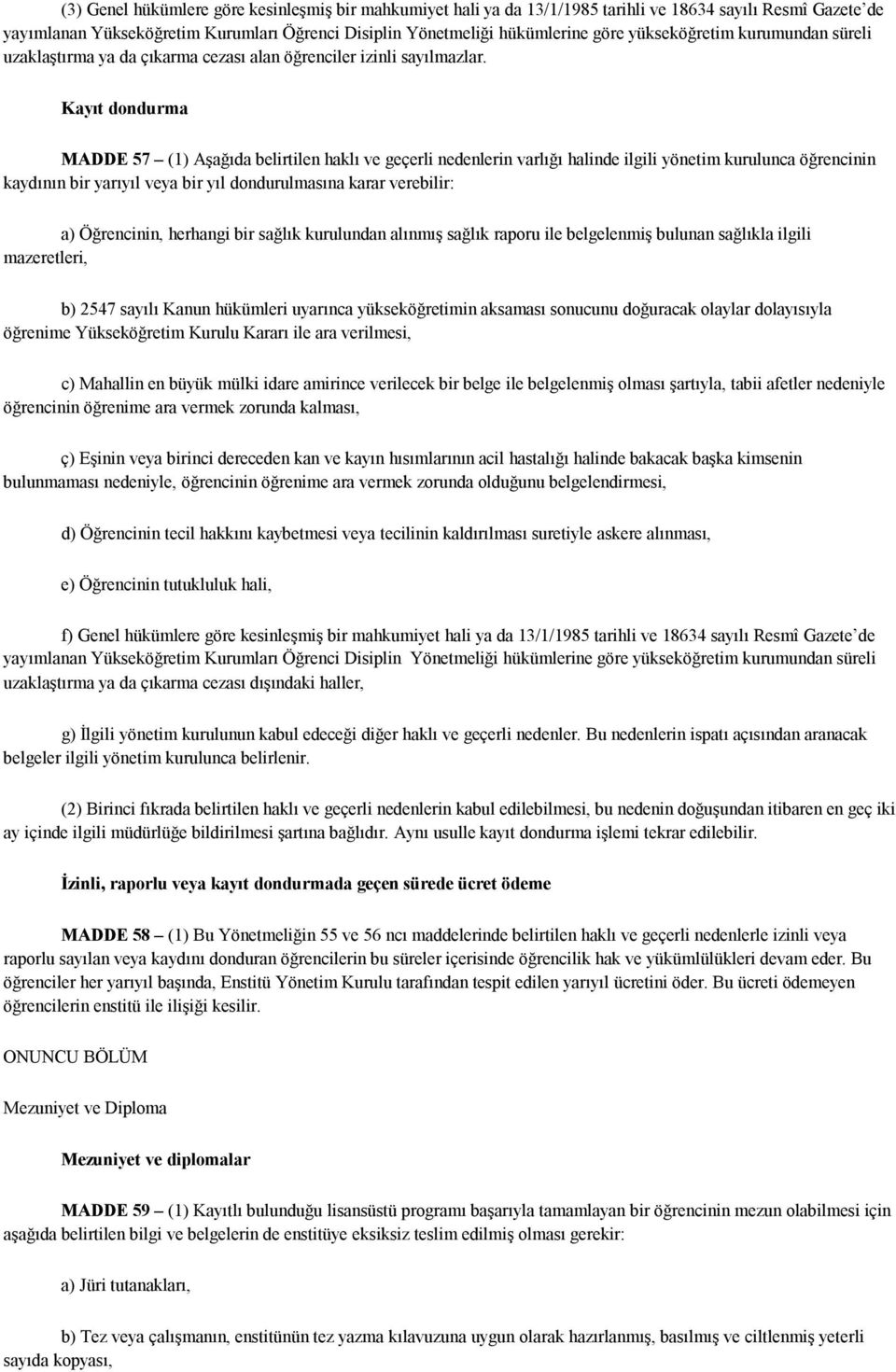 Kayıt dondurma MADDE 57 (1) Aşağıda belirtilen haklı ve geçerli nedenlerin varlığı halinde ilgili yönetim kurulunca öğrencinin kaydının bir yarıyıl veya bir yıl dondurulmasına karar verebilir: a)