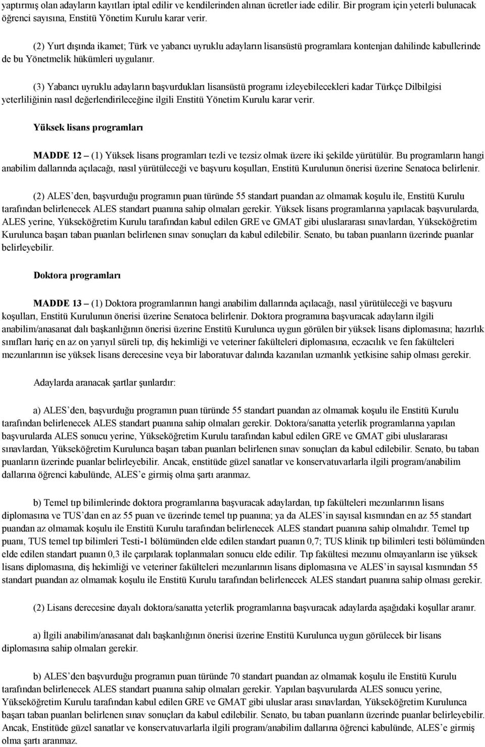 (3) Yabancı uyruklu adayların başvurdukları lisansüstü programı izleyebilecekleri kadar Türkçe Dilbilgisi yeterliliğinin nasıl değerlendirileceğine ilgili Enstitü Yönetim Kurulu karar verir.