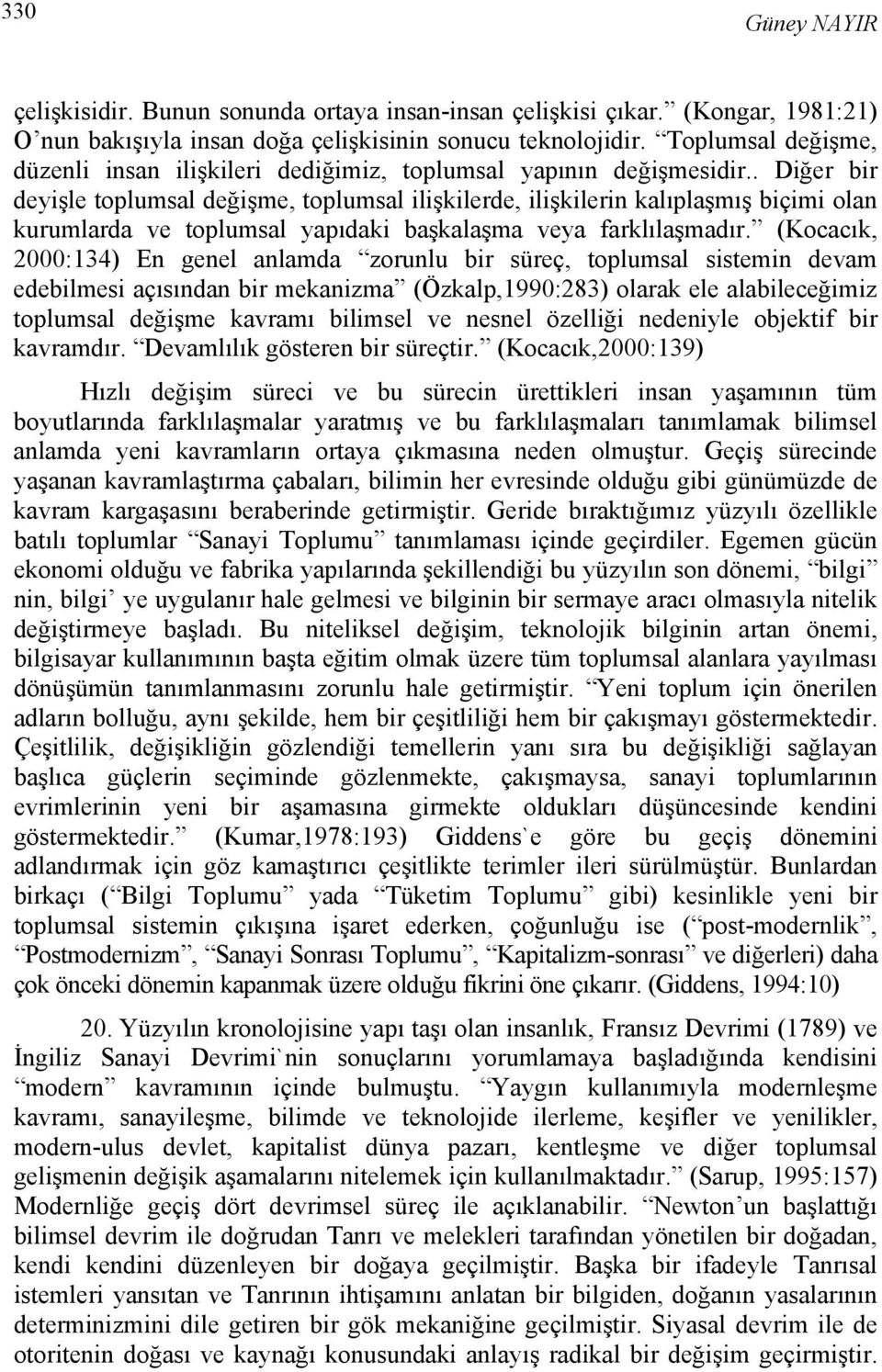 . Diğer bir deyişle toplumsal değişme, toplumsal ilişkilerde, ilişkilerin kalıplaşmış biçimi olan kurumlarda ve toplumsal yapıdaki başkalaşma veya farklılaşmadır.