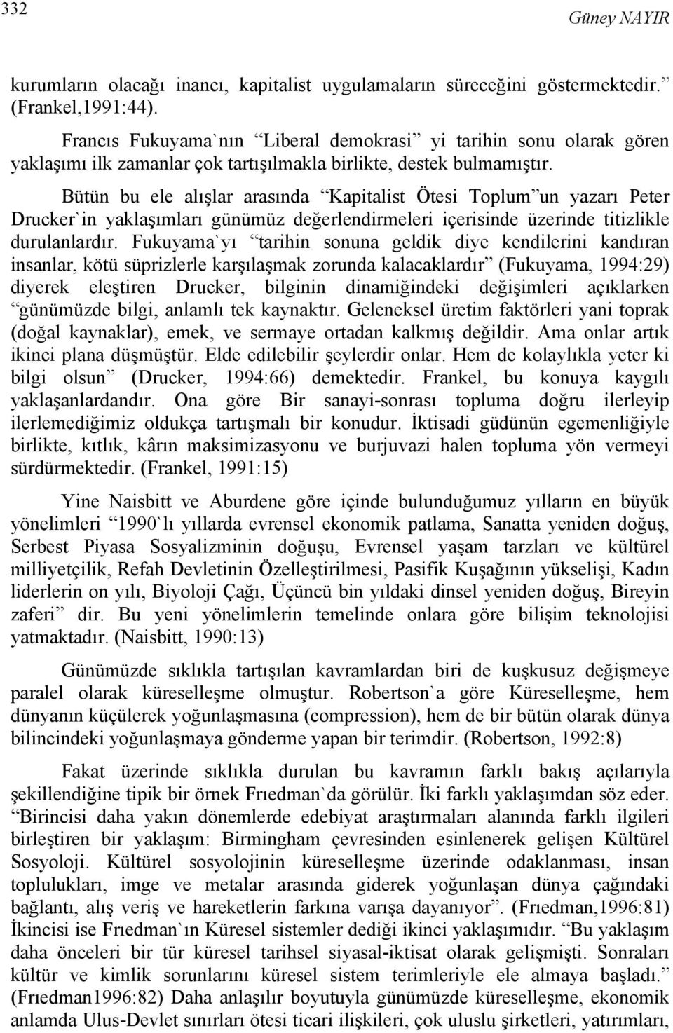 Bütün bu ele alışlar arasında Kapitalist Ötesi Toplum un yazarı Peter Drucker`in yaklaşımları günümüz değerlendirmeleri içerisinde üzerinde titizlikle durulanlardır.