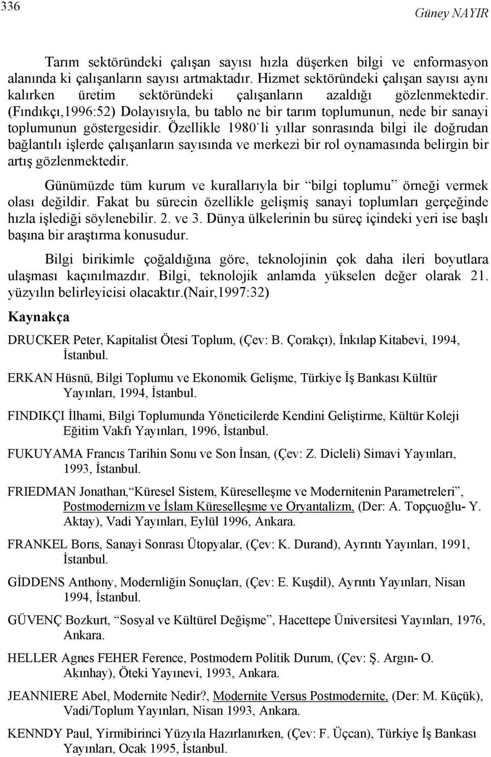 (Fındıkçı,1996:52) Dolayısıyla, bu tablo ne bir tarım toplumunun, nede bir sanayi toplumunun göstergesidir.