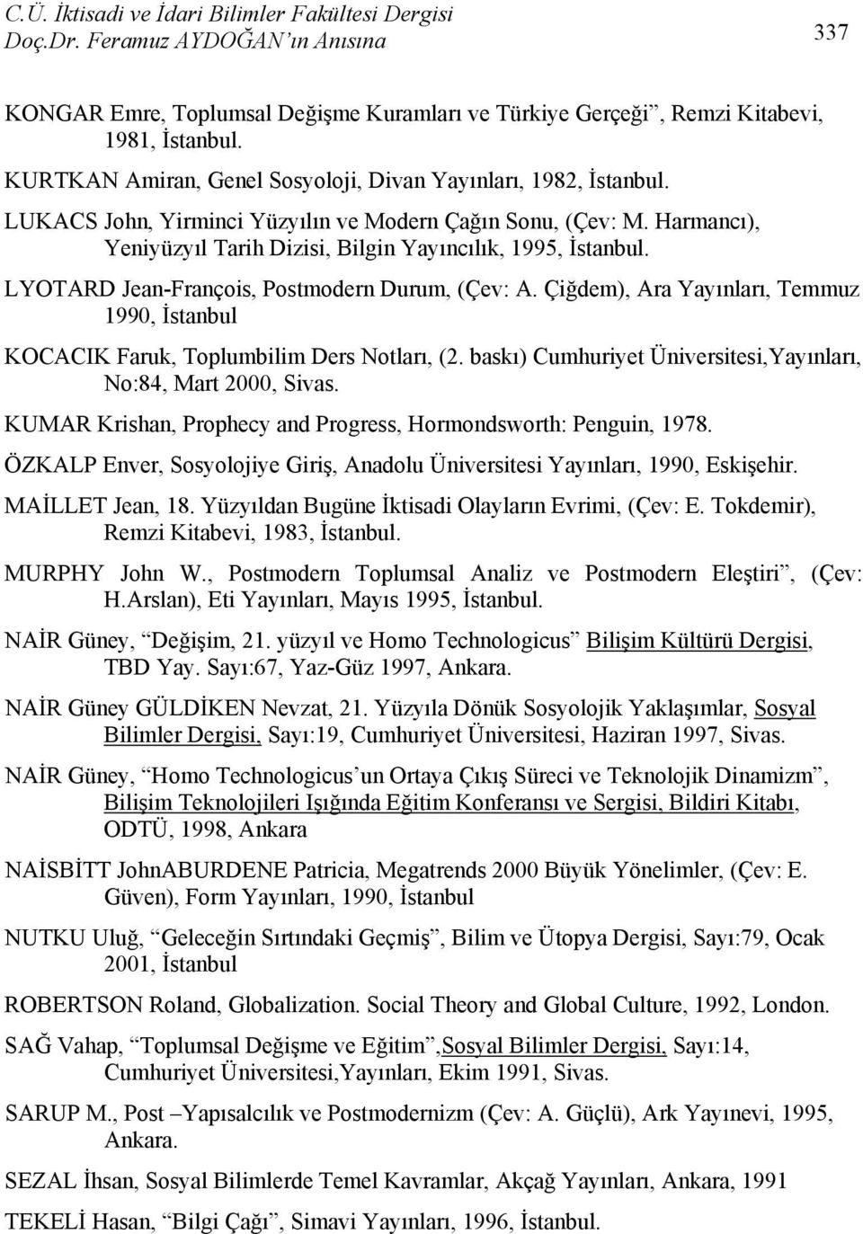 Çiğdem), Ara Yayınları, Temmuz 1990, İstanbul KOCACIK Faruk, Toplumbilim Ders Notları, (2. baskı) Cumhuriyet Üniversitesi,Yayınları, No:84, Mart 2000, Sivas.