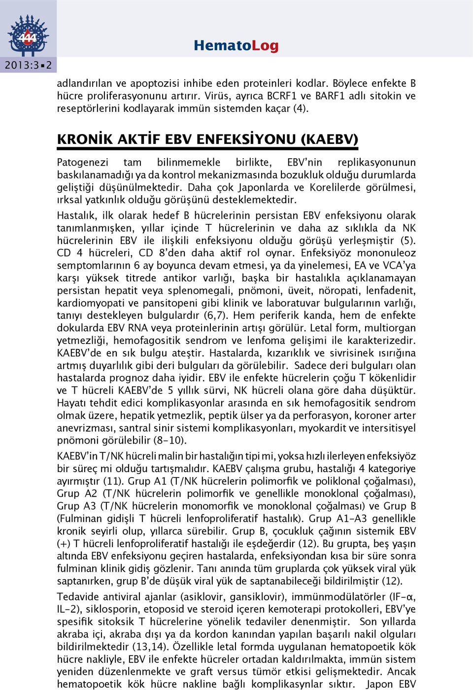 Kronİk aktif EBV enfeksiyonu (KAEBV) Patogenezi tam bilinmemekle birlikte, EBV nin replikasyonunun baskılanamadığı ya da kontrol mekanizmasında bozukluk olduğu durumlarda geliştiği düşünülmektedir.