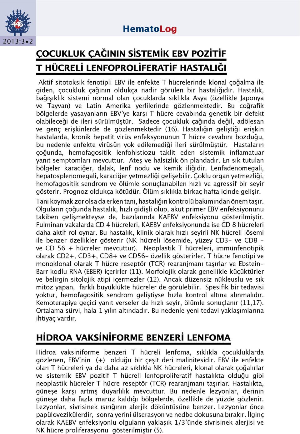 Bu coğrafik bölgelerde yaşayanların EBV ye karşı T hücre cevabında genetik bir defekt olabileceği de ileri sürülmüştür.