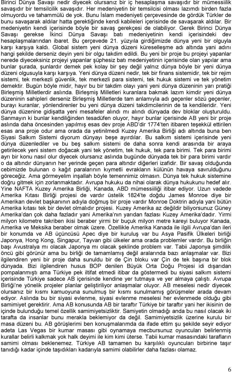 Bunu İslam medeniyeti çerçevesinde de gördük Türkler de bunu savaşarak aldılar hatta gerektiğinde kendi kabileleri içerisinde de savaşarak aldılar.