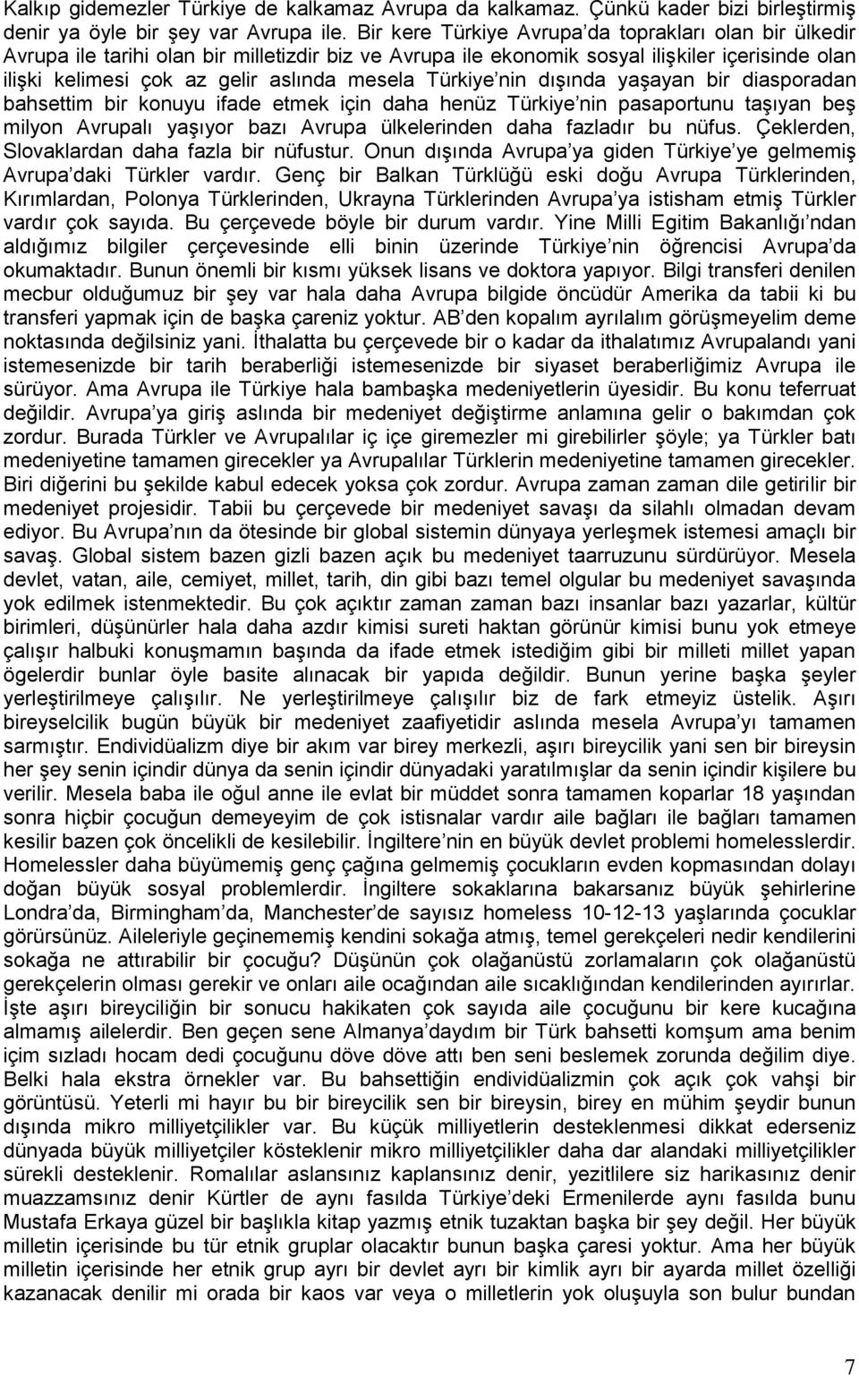 Türkiye nin dışında yaşayan bir diasporadan bahsettim bir konuyu ifade etmek için daha henüz Türkiye nin pasaportunu taşıyan beş milyon Avrupalı yaşıyor bazı Avrupa ülkelerinden daha fazladır bu