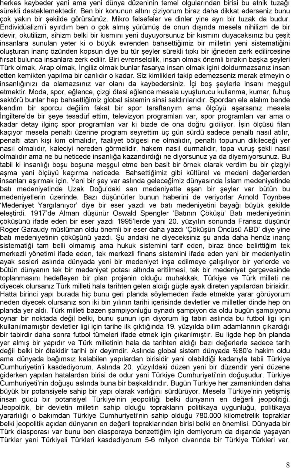 Endividüalizm i ayırdım ben o çok almış yürümüş de onun dışında mesela nihilizm de bir devir, okutilizm, sihizm belki bir kısmını yeni duyuyorsunuz bir kısmını duyacaksınız bu çeşit insanlara sunulan