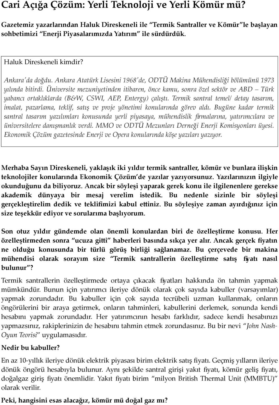 Üniversite mezuniyetinden itibaren, önce kamu, sonra özel sektör ve ABD Türk yabancı ortaklıklarda (B&W, CSWI, AEP, Entergy) çalıştı.