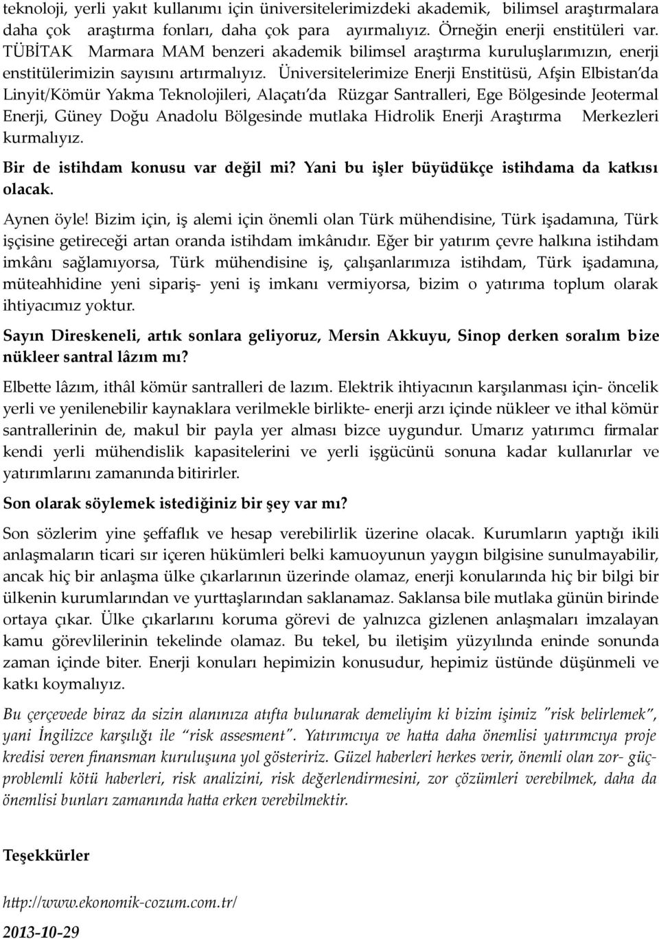 Üniversitelerimize Enerji Enstitüsü, Afşin Elbistan da Linyit/Kömür Yakma Teknolojileri, Alaçatı da Rüzgar Santralleri, Ege Bölgesinde Jeotermal Enerji, Güney Doğu Anadolu Bölgesinde mutlaka Hidrolik