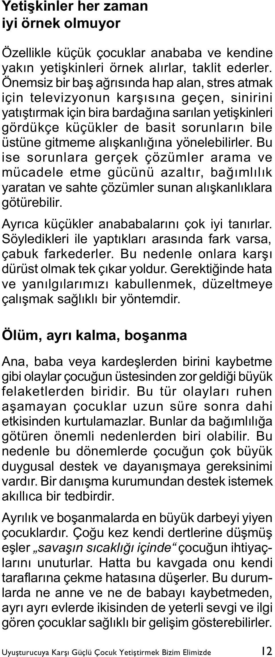 gitmeme alýþkanlýðýna yönelebilirler. Bu ise sorunlara gerçek çözümler arama ve mücadele etme gücünü azaltýr, baðýmlýlýk yaratan ve sahte çözümler sunan alýþkanlýklara götürebilir.