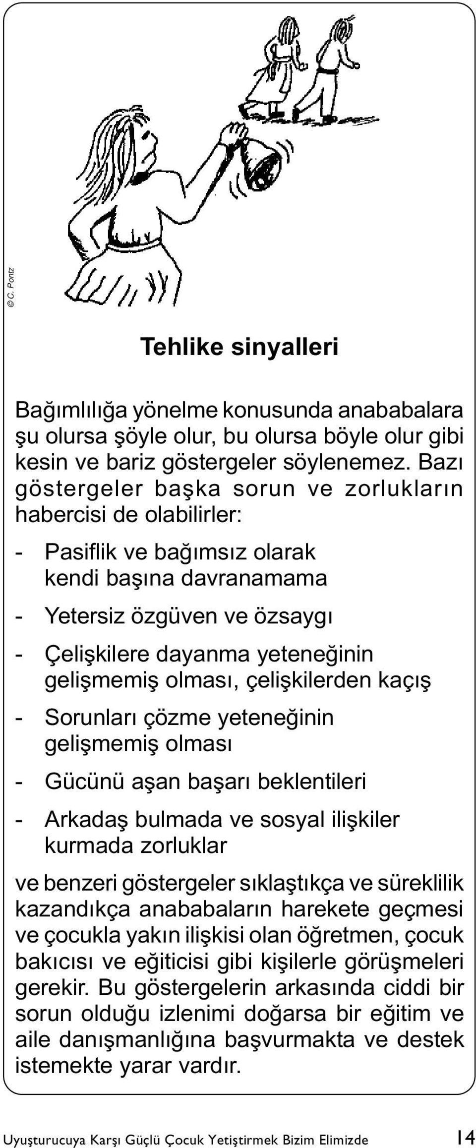 olmasý, çeliþkilerden kaçýþ - Sorunlarý çözme yeteneðinin geliþmemiþ olmasý - Gücünü aþan baþarý beklentileri - Arkadaþ bulmada ve sosyal iliþkiler kurmada zorluklar ve benzeri göstergeler