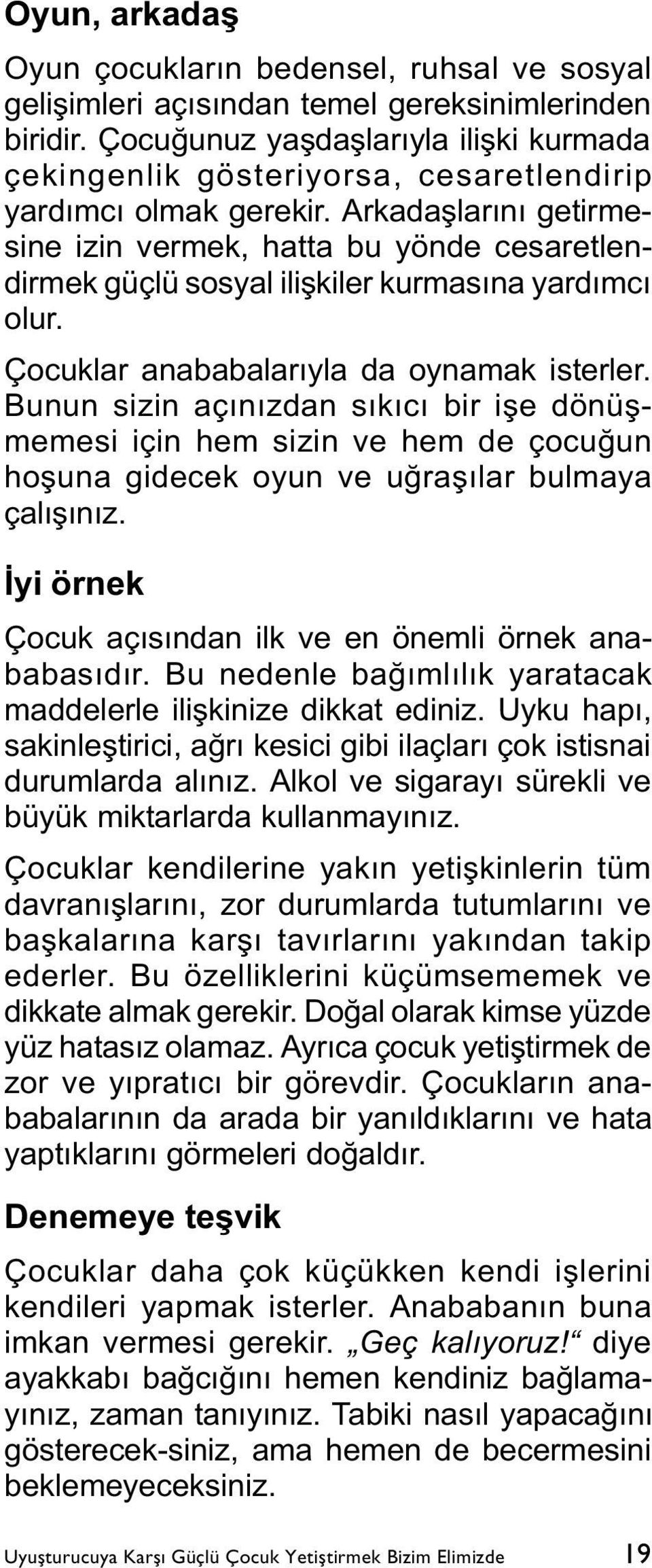 Arkadaþlarýný getirmesine izin vermek, hatta bu yönde cesaretlendirmek güçlü sosyal iliþkiler kurmasýna yardýmcý olur. Çocuklar anababalarýyla da oynamak isterler.