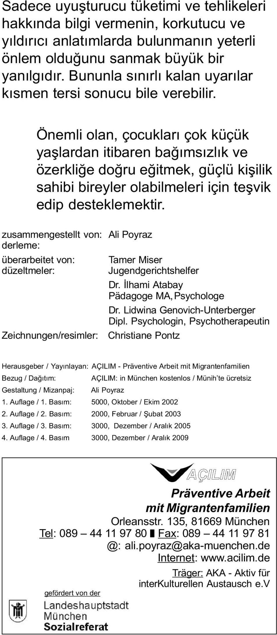 Önemli olan, çocuklarý çok küçük yaþlardan itibaren baðýmsýzlýk ve özerkliðe doðru eðitmek, güçlü kiþilik sahibi bireyler olabilmeleri için teþvik edip desteklemektir.