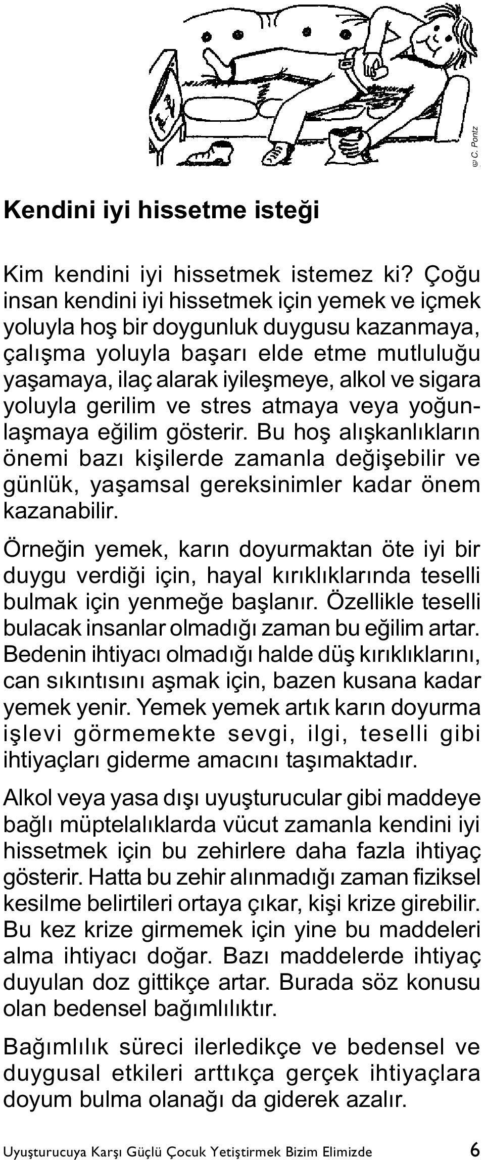 gerilim ve stres atmaya veya yoðunlaþmaya eðilim gösterir. Bu hoþ alýþkanlýklarýn önemi bazý kiþilerde zamanla deðiþebilir ve günlük, yaþamsal gereksinimler kadar önem kazanabilir.