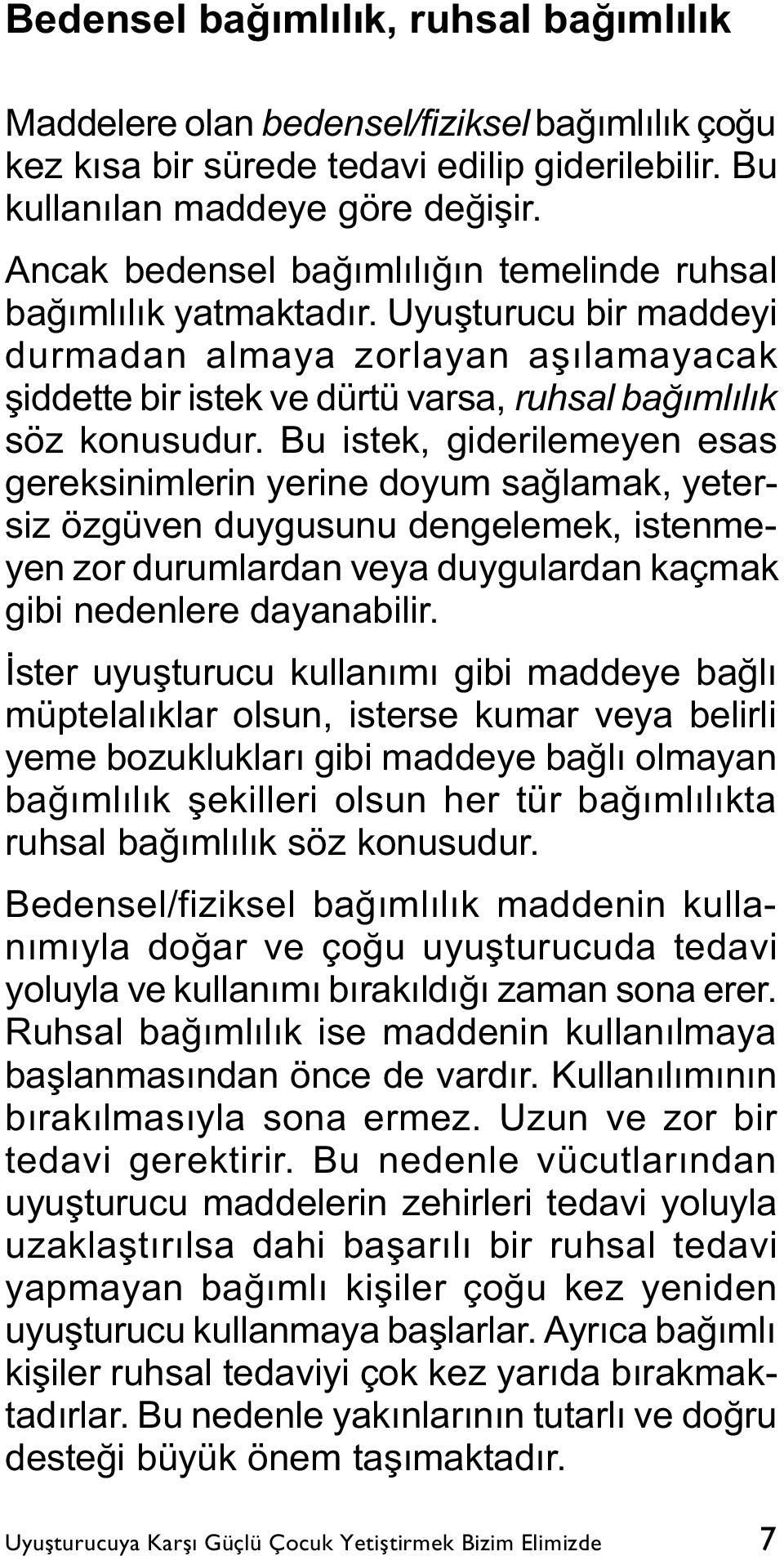 Bu istek, giderilemeyen esas gereksinimlerin yerine doyum saðlamak, yetersiz özgüven duygusunu dengelemek, istenmeyen zor durumlardan veya duygulardan kaçmak gibi nedenlere dayanabilir.