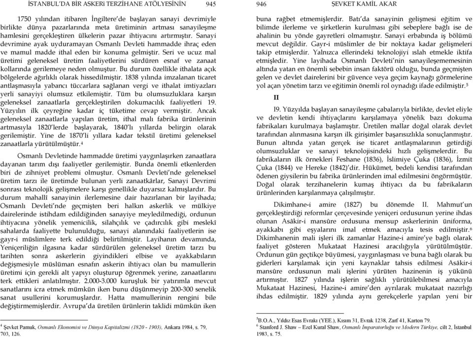 Seri ve ucuz mal üretimi geleneksel üretim faaliyetlerini sürdüren esnaf ve zanaat kollarında gerilemeye neden olmuştur. Bu durum özellikle ithalata açık bölgelerde ağırlıklı olarak hissedilmiştir.