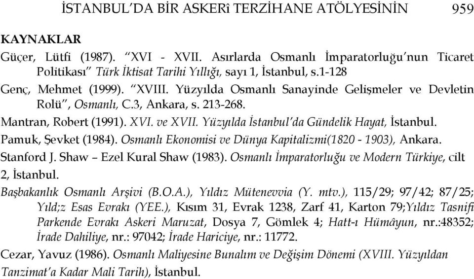 Yüzyılda İstanbul da Gündelik Hayat, İstanbul. Pamuk, Şevket (1984). Osmanlı Ekonomisi ve Dünya Kapitalizmi(1820-1903), Ankara. Stanford J. Shaw Ezel Kural Shaw (1983).