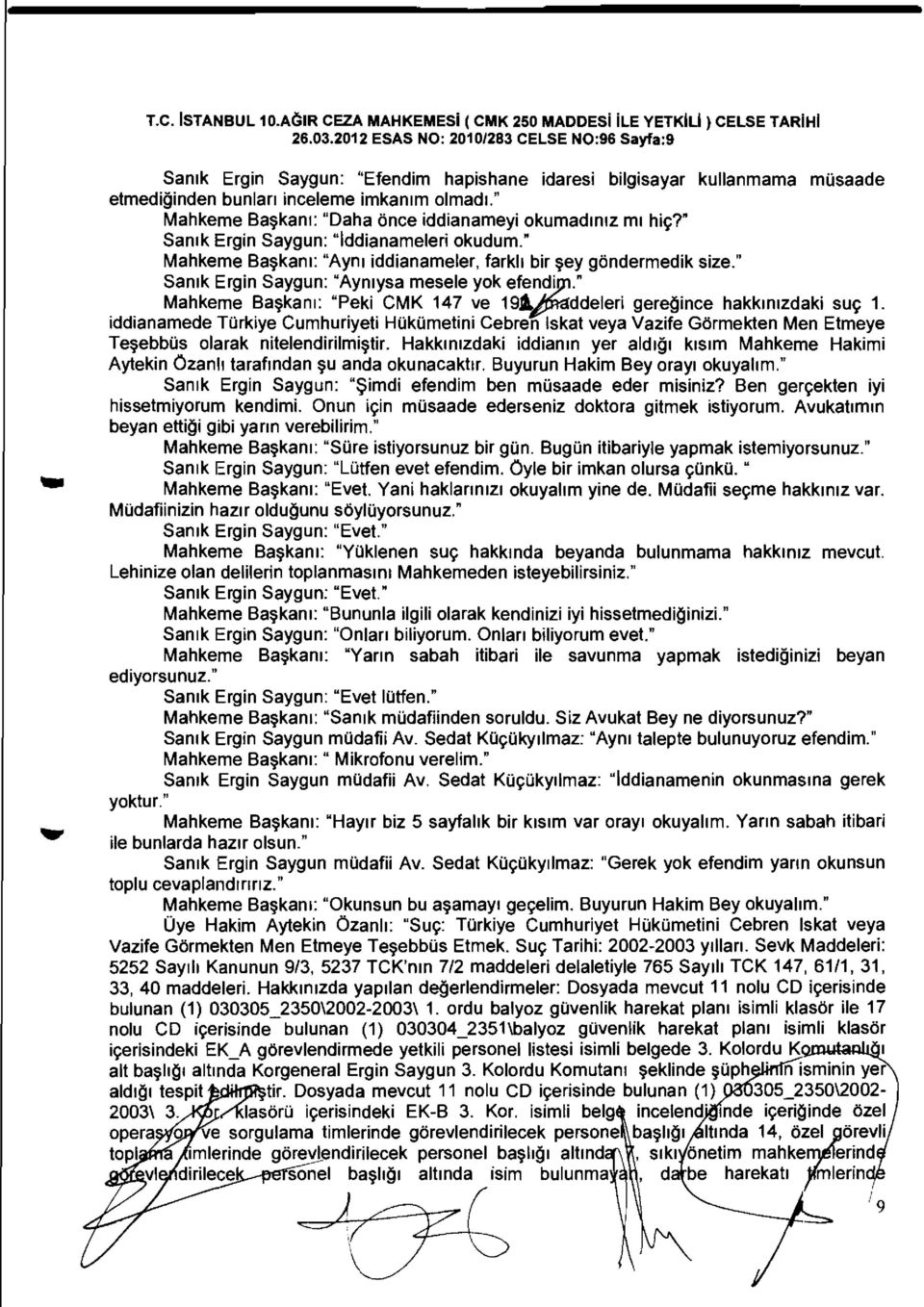 ." Mahkeme Bakanl: "Daha once iddianameyi okumadlnlz ml hi?" Sanlk Ergin Saygun: "Iddianameleri okudum." Mahkeme Bakanl: "Aynl iddianameler, farkli bir ey gondermedik size.