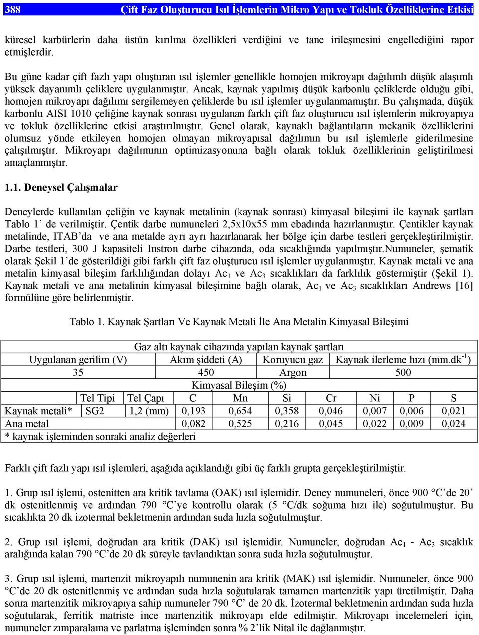 Ancak, kaynak yapılmış düşük karbonlu çeliklerde olduğu gibi, homojen mikroyapı dağılımı sergilemeyen çeliklerde bu ısıl işlemler uygulanmamıştır.