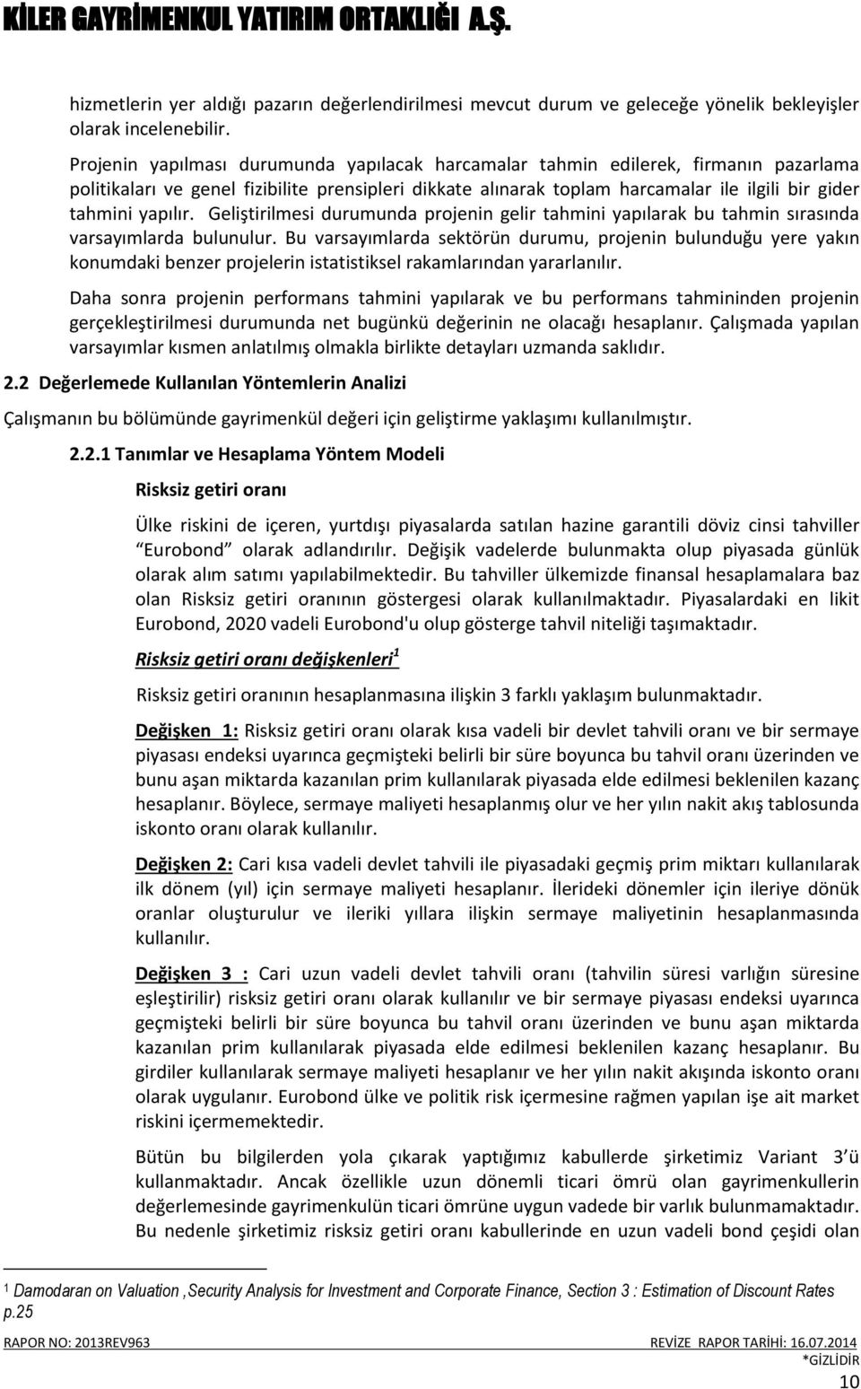 yapılır. Geliştirilmesi durumunda projenin gelir tahmini yapılarak bu tahmin sırasında varsayımlarda bulunulur.