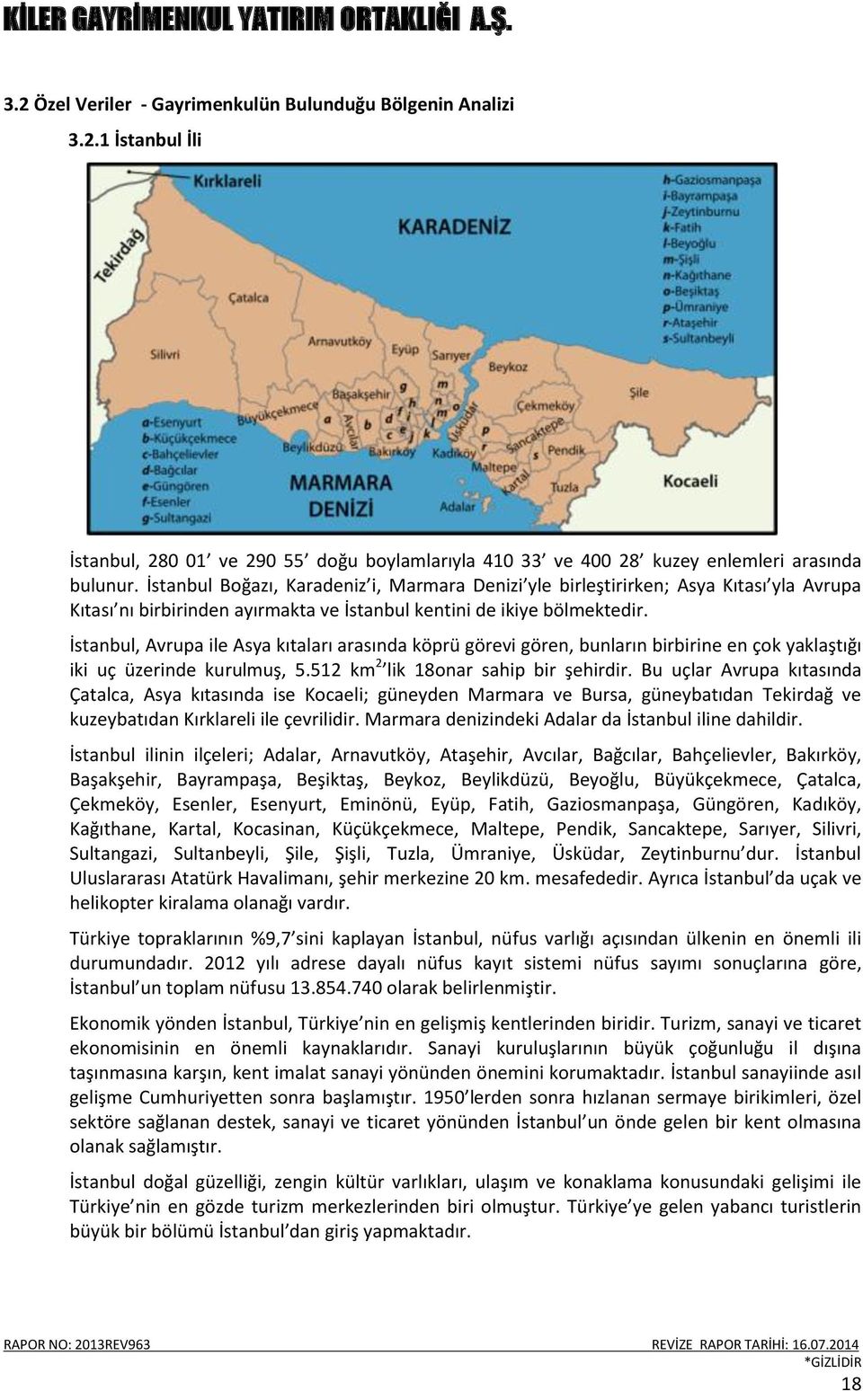 İstanbul, Avrupa ile Asya kıtaları arasında köprü görevi gören, bunların birbirine en çok yaklaştığı iki uç üzerinde kurulmuş, 5.512 km 2 lik 18onar sahip bir şehirdir.