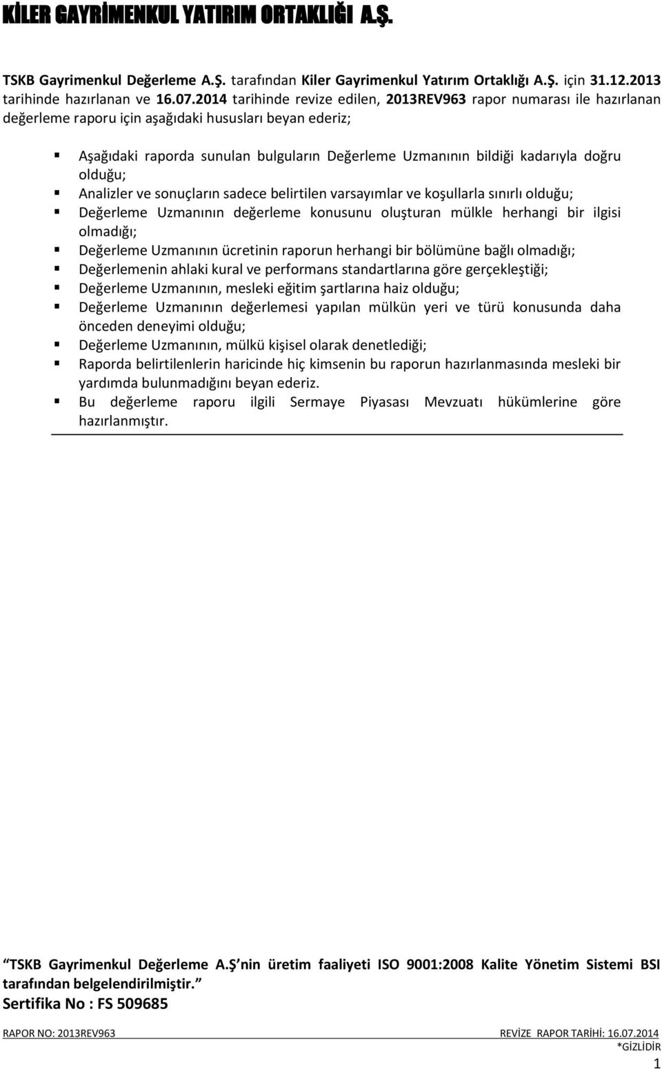 kadarıyla doğru olduğu; Analizler ve sonuçların sadece belirtilen varsayımlar ve koşullarla sınırlı olduğu; Değerleme Uzmanının değerleme konusunu oluşturan mülkle herhangi bir ilgisi olmadığı;