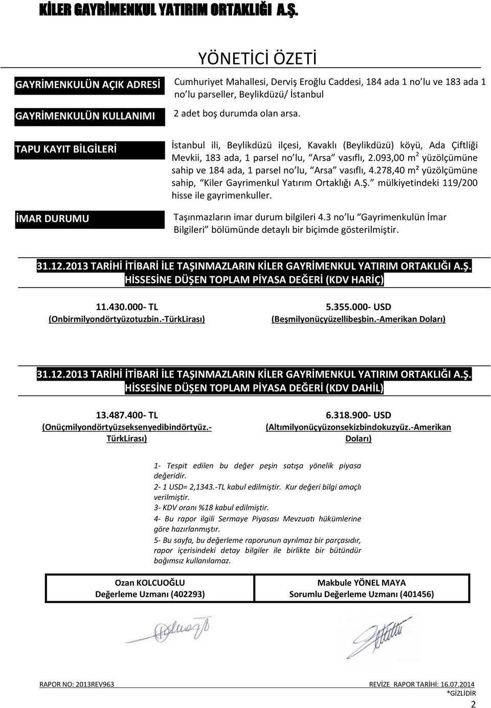 093,00 m 2 yüzölçümüne sahip ve 184 ada, 1 parsel no lu, Arsa vasıflı, 4.278,40 m² yüzölçümüne sahip, Kiler Gayrimenkul Yatırım Ortaklığı A.Ş. mülkiyetindeki 119/200 hisse ile gayrimenkuller.