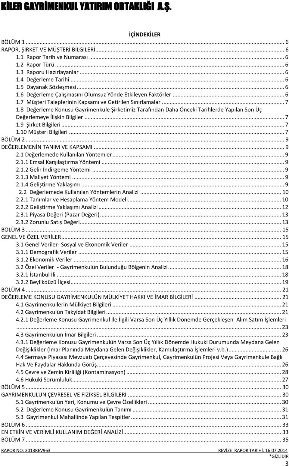 8 Değerleme Konusu Gayrimenkule Şirketimiz Tarafından Daha Önceki Tarihlerde Yapılan Son Üç Değerlemeye İlişkin Bilgiler... 7 1.9 Şirket Bilgileri... 7 1.10 Müşteri Bilgileri... 7 BÖLÜM 2.