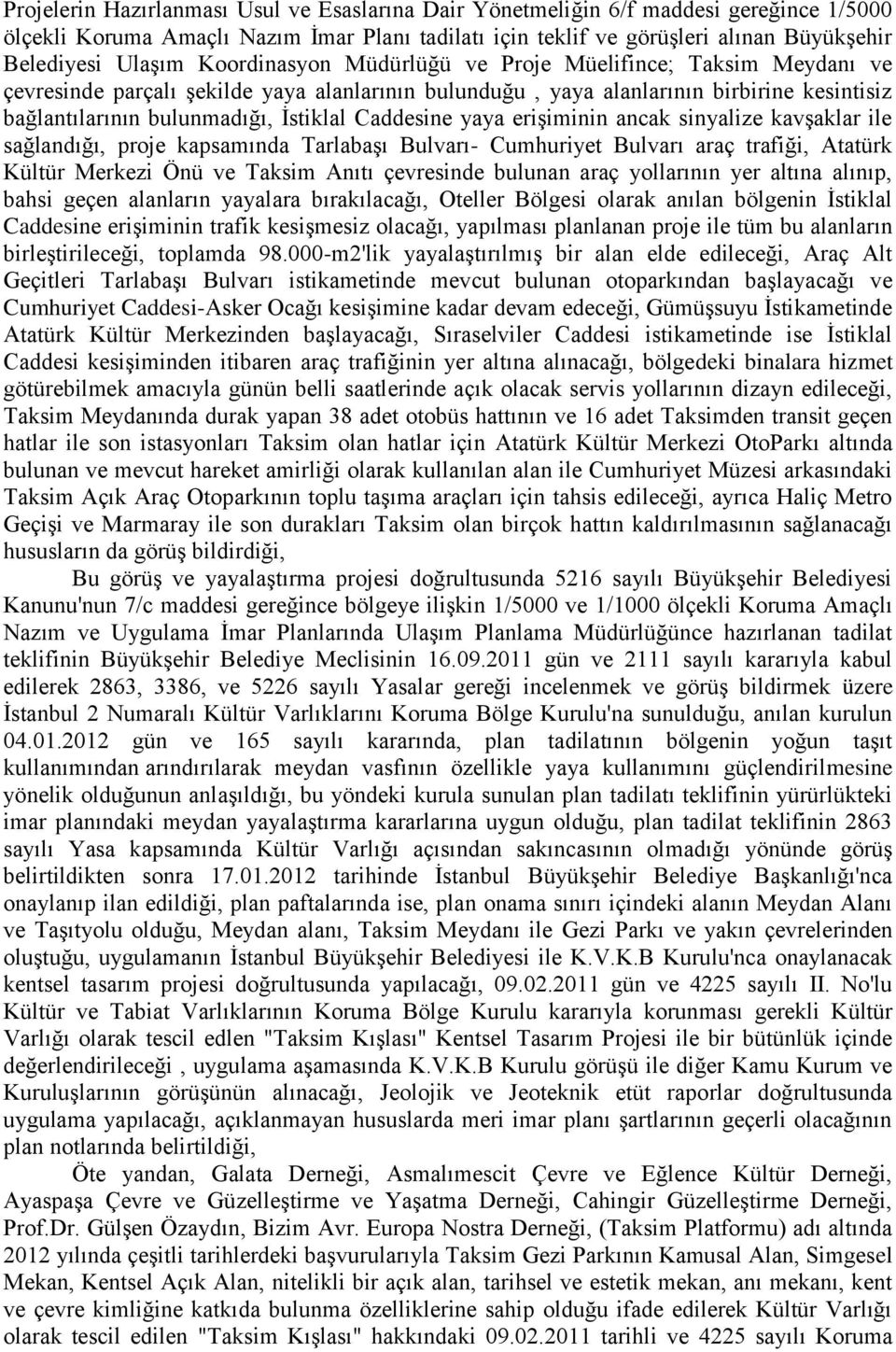 Caddesine yaya eriģiminin ancak sinyalize kavģaklar ile sağlandığı, proje kapsamında TarlabaĢı Bulvarı- Cumhuriyet Bulvarı araç trafiği, Atatürk Kültür Merkezi Önü ve Taksim Anıtı çevresinde bulunan