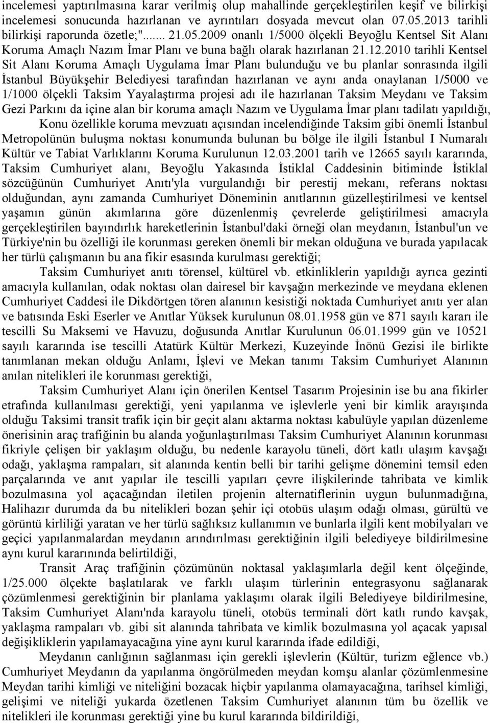 2010 tarihli Kentsel Sit Alanı Koruma Amaçlı Uygulama Ġmar Planı bulunduğu ve bu planlar sonrasında ilgili Ġstanbul BüyükĢehir Belediyesi tarafından hazırlanan ve aynı anda onaylanan 1/5000 ve 1/1000