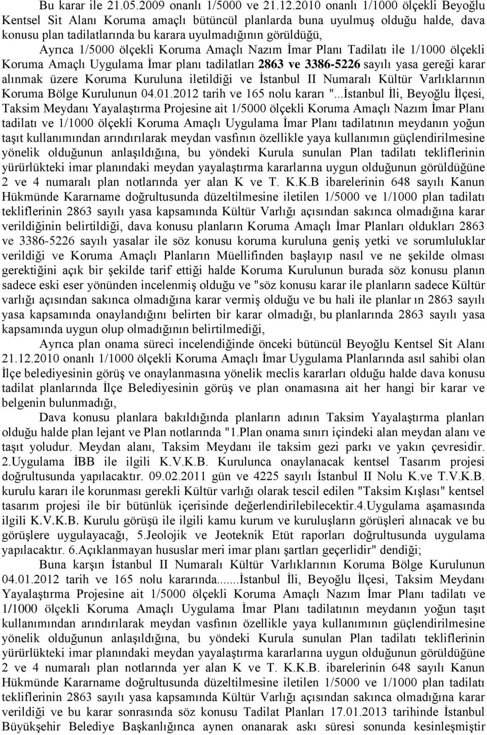 ölçekli Koruma Amaçlı Nazım Ġmar Planı Tadilatı ile 1/1000 ölçekli Koruma Amaçlı Uygulama Ġmar planı tadilatları 2863 ve 3386-5226 sayılı yasa gereği karar alınmak üzere Koruma Kuruluna iletildiği ve