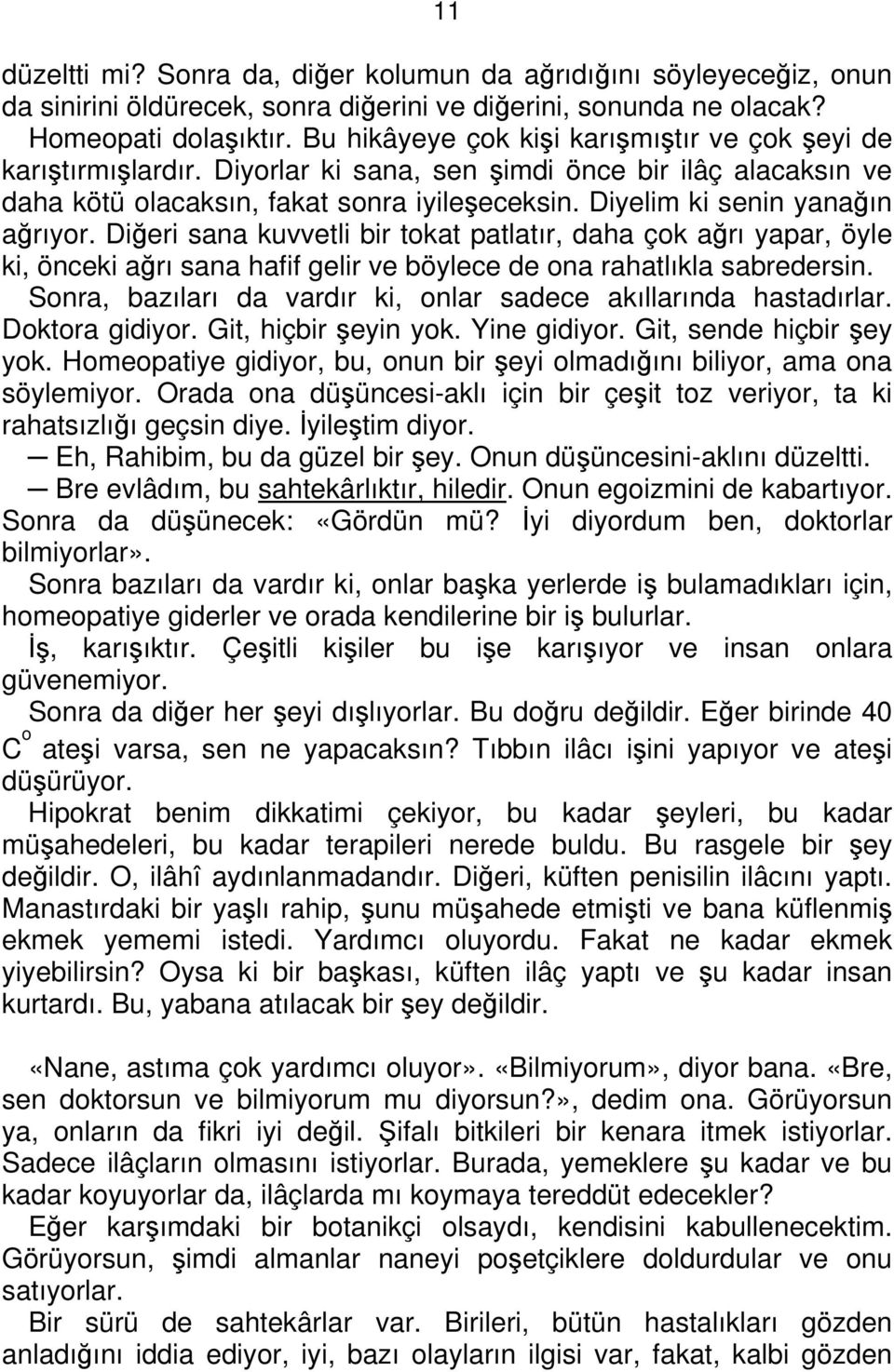 Diyelim ki senin yanağın ağrıyor. Diğeri sana kuvvetli bir tokat patlatır, daha çok ağrı yapar, öyle ki, önceki ağrı sana hafif gelir ve böylece de ona rahatlıkla sabredersin.