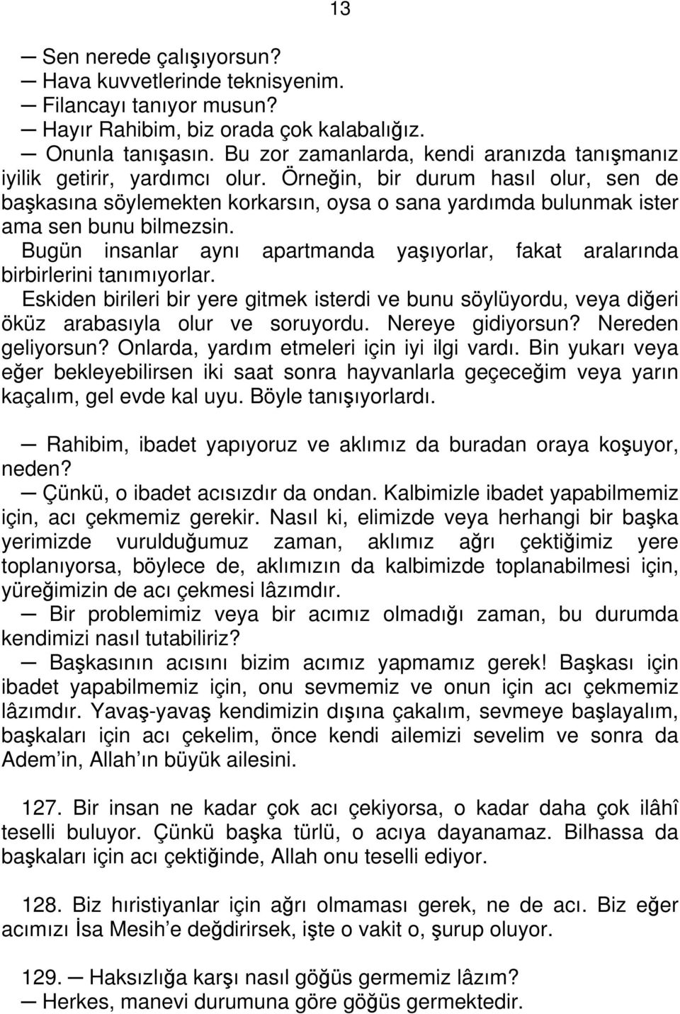 Örneğin, bir durum hasıl olur, sen de başkasına söylemekten korkarsın, oysa o sana yardımda bulunmak ister ama sen bunu bilmezsin.