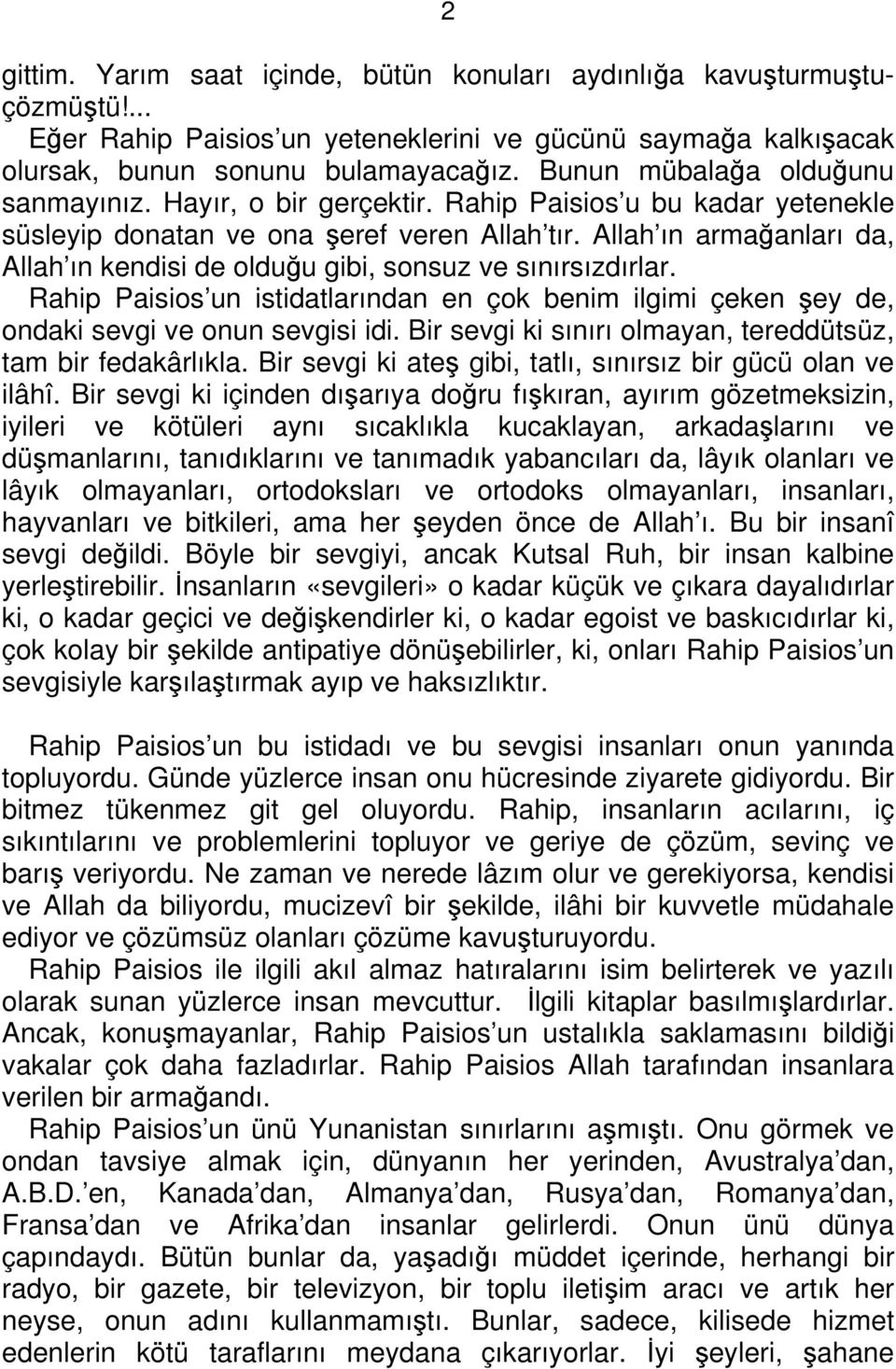 Allah ın armağanları da, Allah ın kendisi de olduğu gibi, sonsuz ve sınırsızdırlar. Rahip Paisios un istidatlarından en çok benim ilgimi çeken şey de, ondaki sevgi ve onun sevgisi idi.