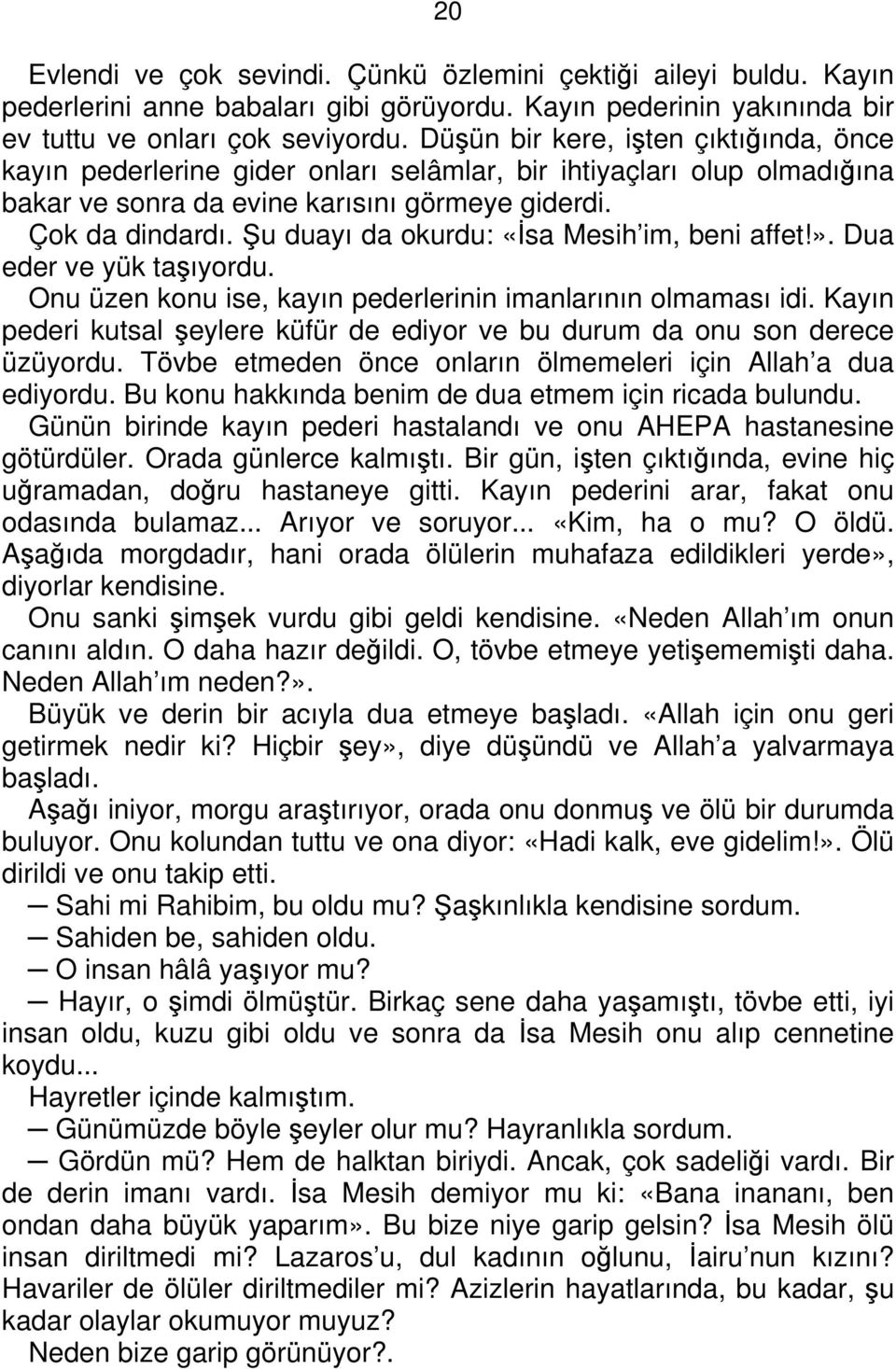 Şu duayı da okurdu: «İsa Mesih im, beni affet!». Dua eder ve yük taşıyordu. Onu üzen konu ise, kayın pederlerinin imanlarının olmaması idi.