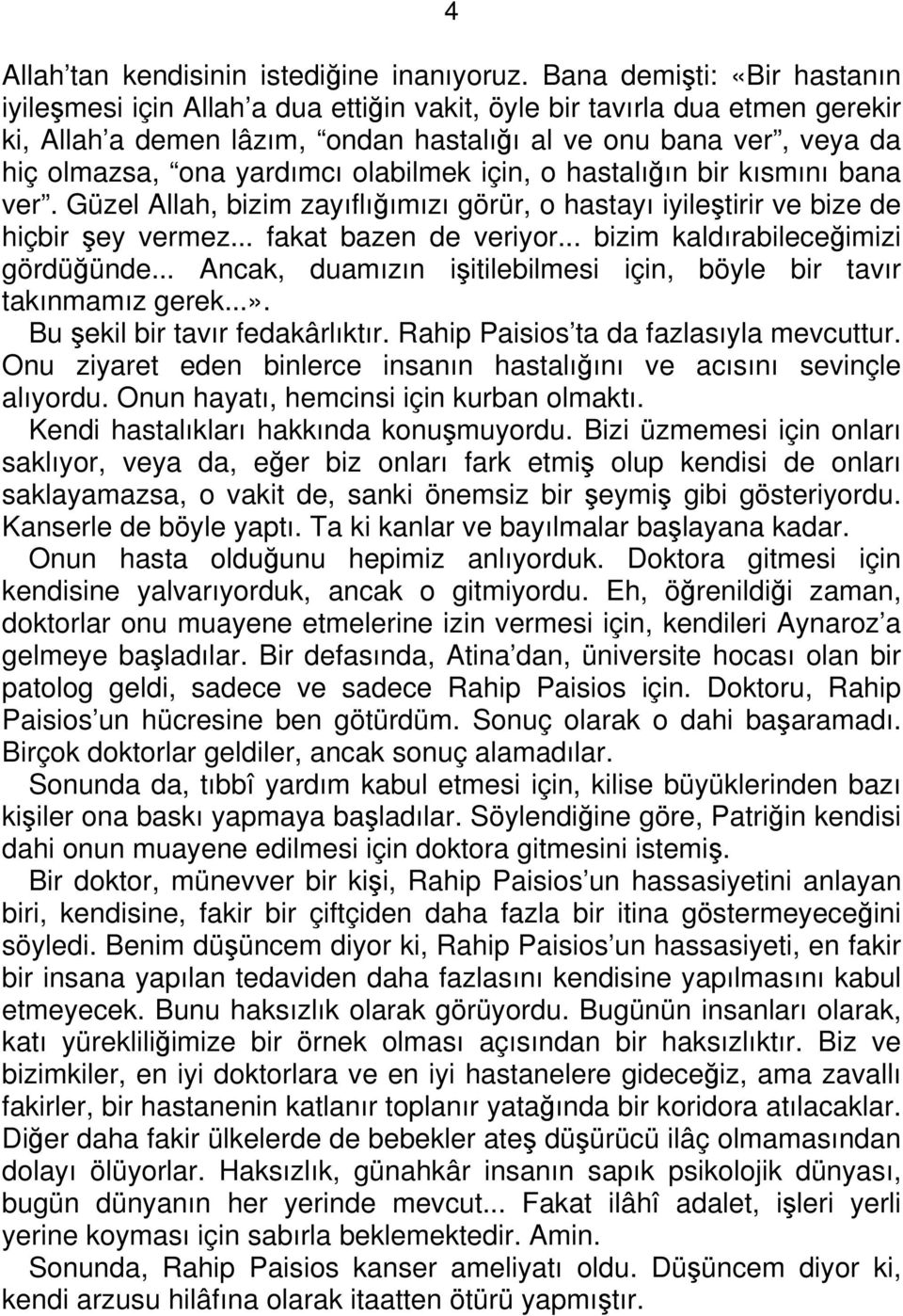 yardımcı olabilmek için, o hastalığın bir kısmını bana ver. Güzel Allah, bizim zayıflığımızı görür, o hastayı iyileştirir ve bize de hiçbir şey vermez... fakat bazen de veriyor.