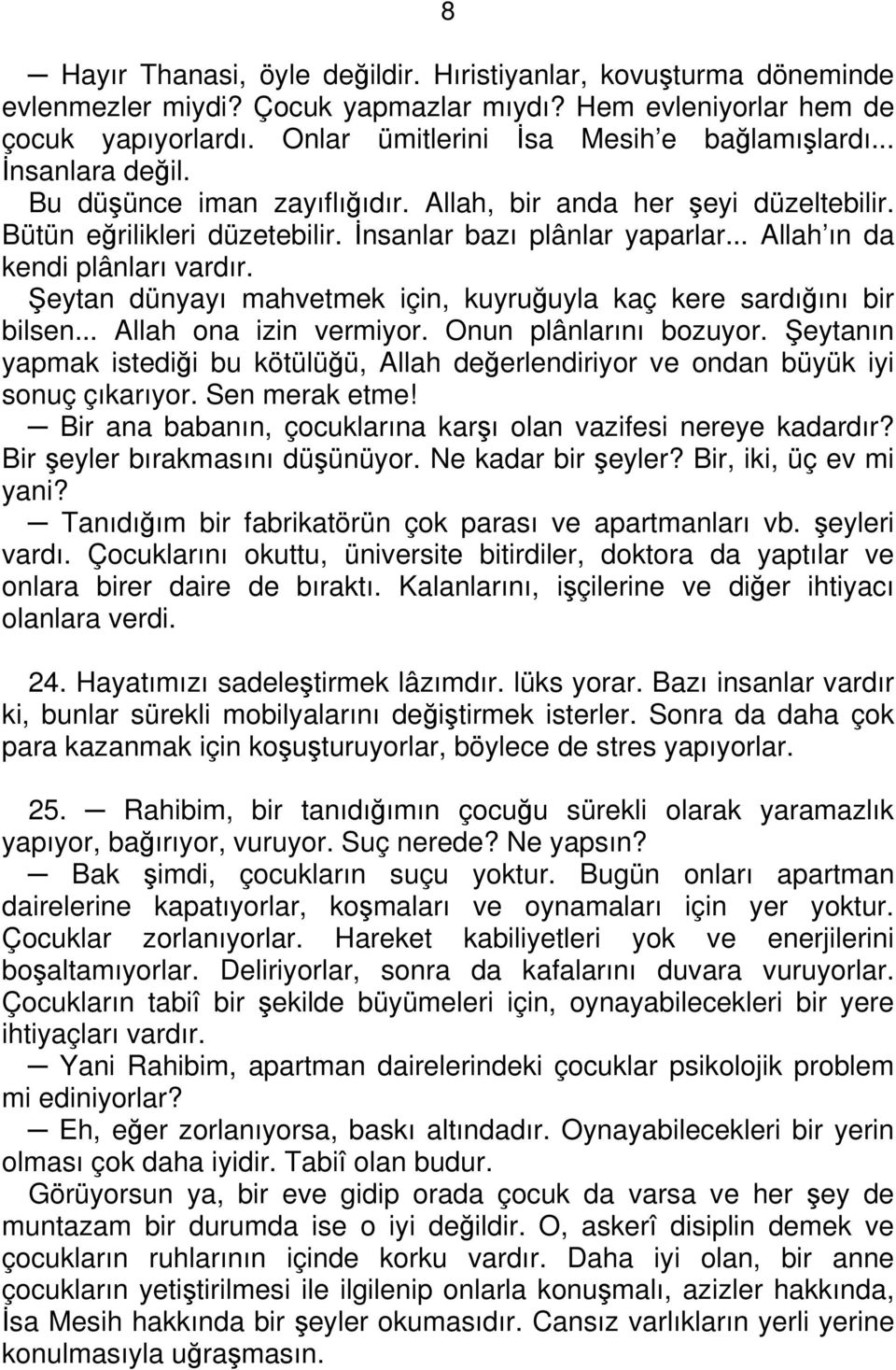 Şeytan dünyayı mahvetmek için, kuyruğuyla kaç kere sardığını bir bilsen... Allah ona izin vermiyor. Onun plânlarını bozuyor.