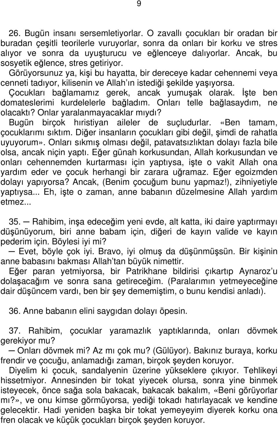 Çocukları bağlamamız gerek, ancak yumuşak olarak. İşte ben domateslerimi kurdelelerle bağladım. Onları telle bağlasaydım, ne olacaktı? Onlar yaralanmayacaklar mıydı?