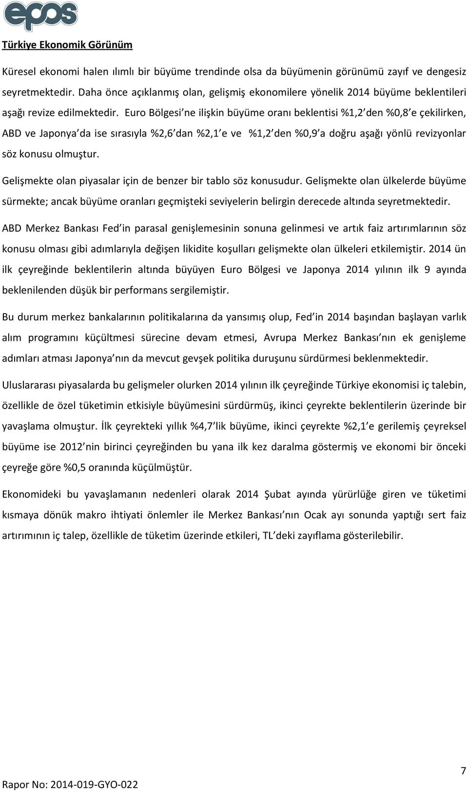 Euro Bölgesi ne ilişkin büyüme oranı beklentisi %1,2 den %0,8 e çekilirken, ABD ve Japonya da ise sırasıyla %2,6 dan %2,1 e ve %1,2 den %0,9 a doğru aşağı yönlü revizyonlar söz konusu olmuştur.