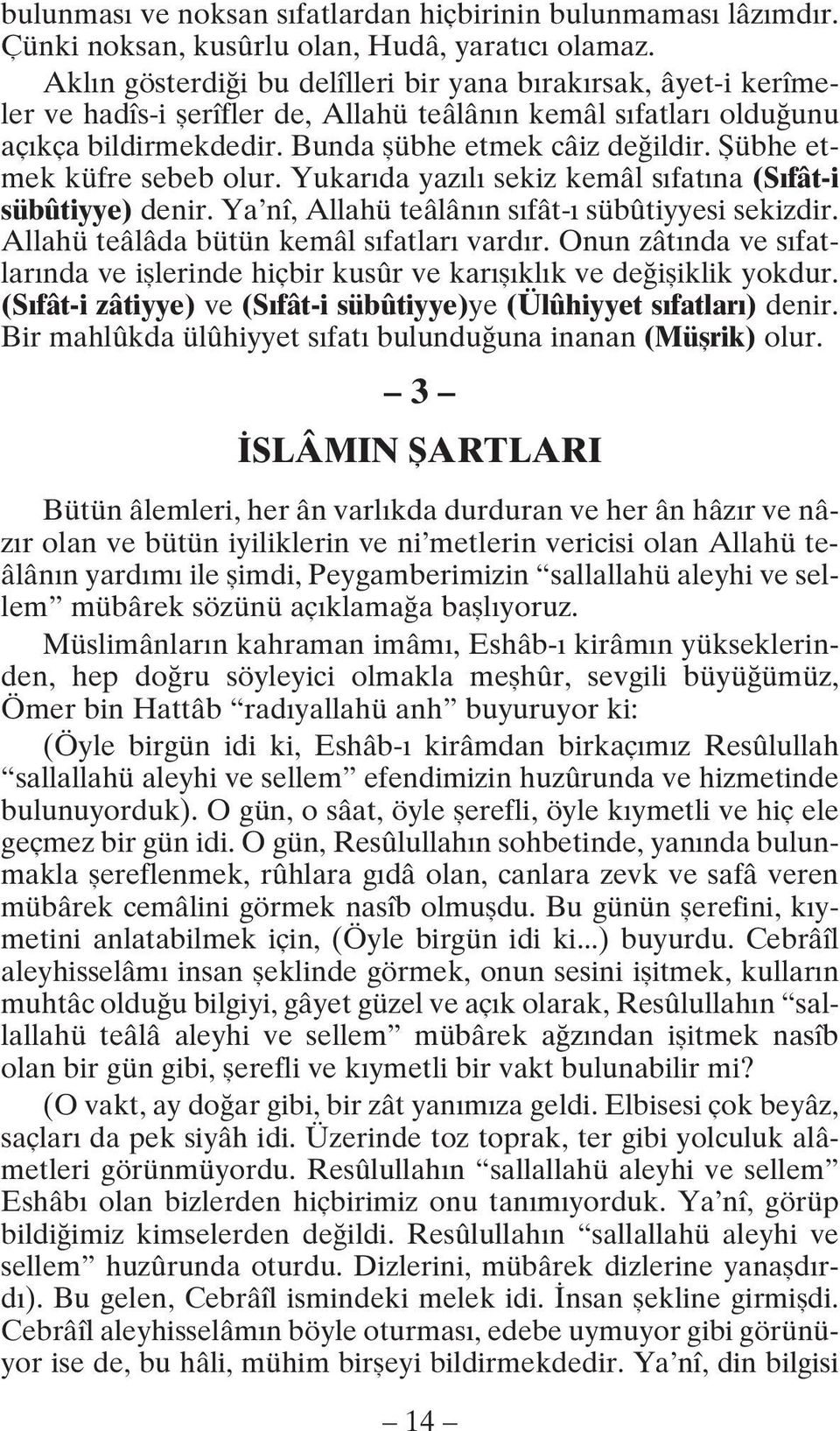 fiübhe etmek küfre sebeb olur. Yukar da yaz l sekiz kemâl s fat na (S fât-i sübûtiyye) denir. Ya nî, Allahü teâlân n s fât- sübûtiyyesi sekizdir. Allahü teâlâda bütün kemâl s fatlar vard r.