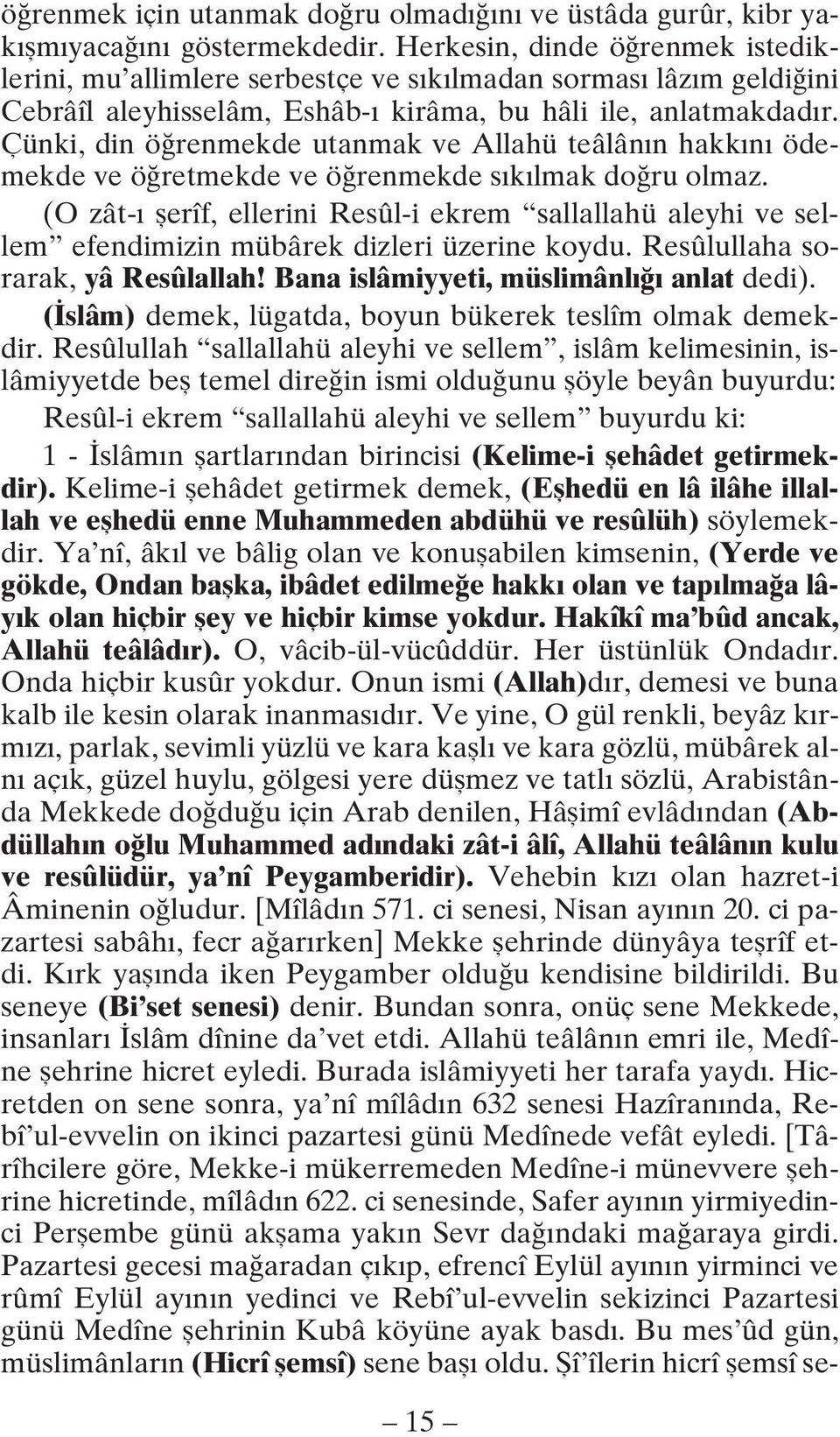 Çünki, din ö renmekde utanmak ve Allahü teâlân n hakk n ödemekde ve ö retmekde ve ö renmekde s k lmak do ru olmaz.