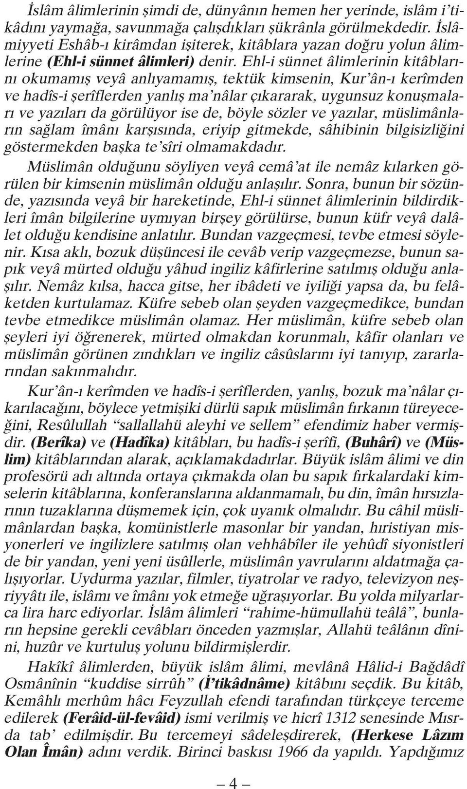 Ehl-i sünnet âlimlerinin kitâblar - n okumam fl veyâ anl yamam fl, tektük kimsenin, Kur ân- kerîmden ve hadîs-i flerîflerden yanl fl ma nâlar ç kararak, uygunsuz konuflmalar ve yaz lar da görülüyor