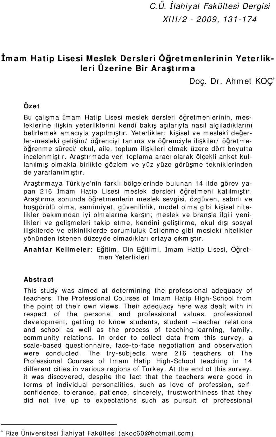 Yeterlikler; kişisel ve meslekî değerler-meslekî gelişim/ öğrenciyi tanıma ve öğrenciyle ilişkiler/ öğretmeöğrenme süreci/ okul, aile, toplum ilişkileri olmak üzere dört boyutta incelenmiştir.