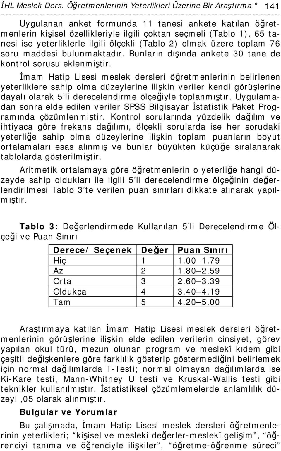 yeterliklerle ilgili ölçekli (Tablo 2) olmak üzere toplam 76 soru maddesi bulunmaktadır. Bunların dışında ankete 30 tane de kontrol sorusu eklenmiştir.