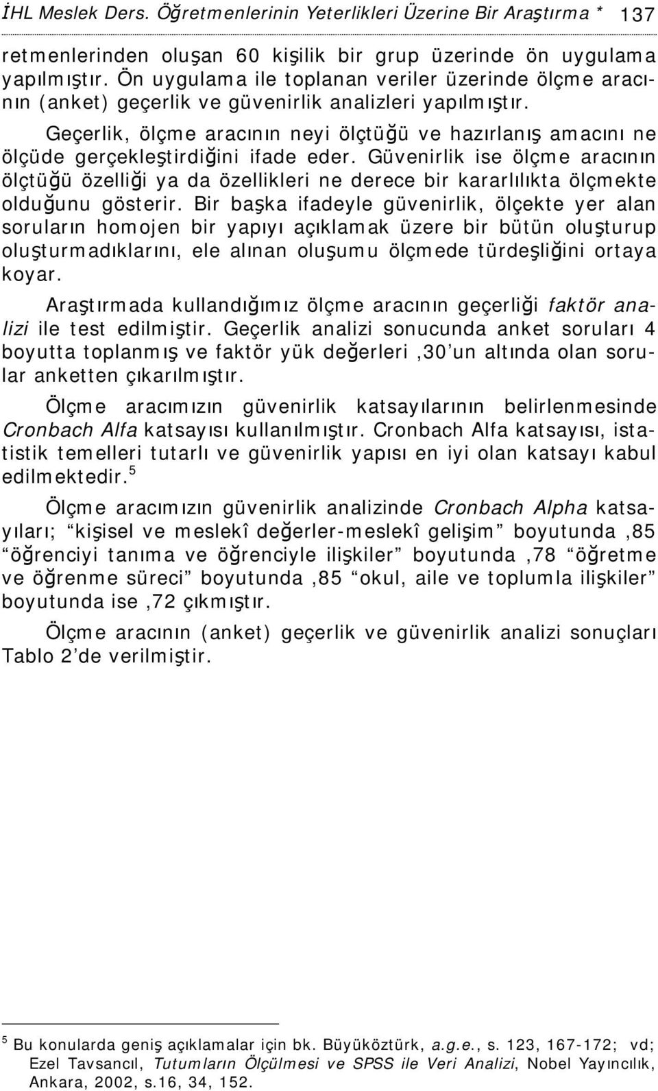 Geçerlik, ölçme aracının neyi ölçtüğü ve hazırlanış amacını ne ölçüde gerçekleştirdiğini ifade eder.