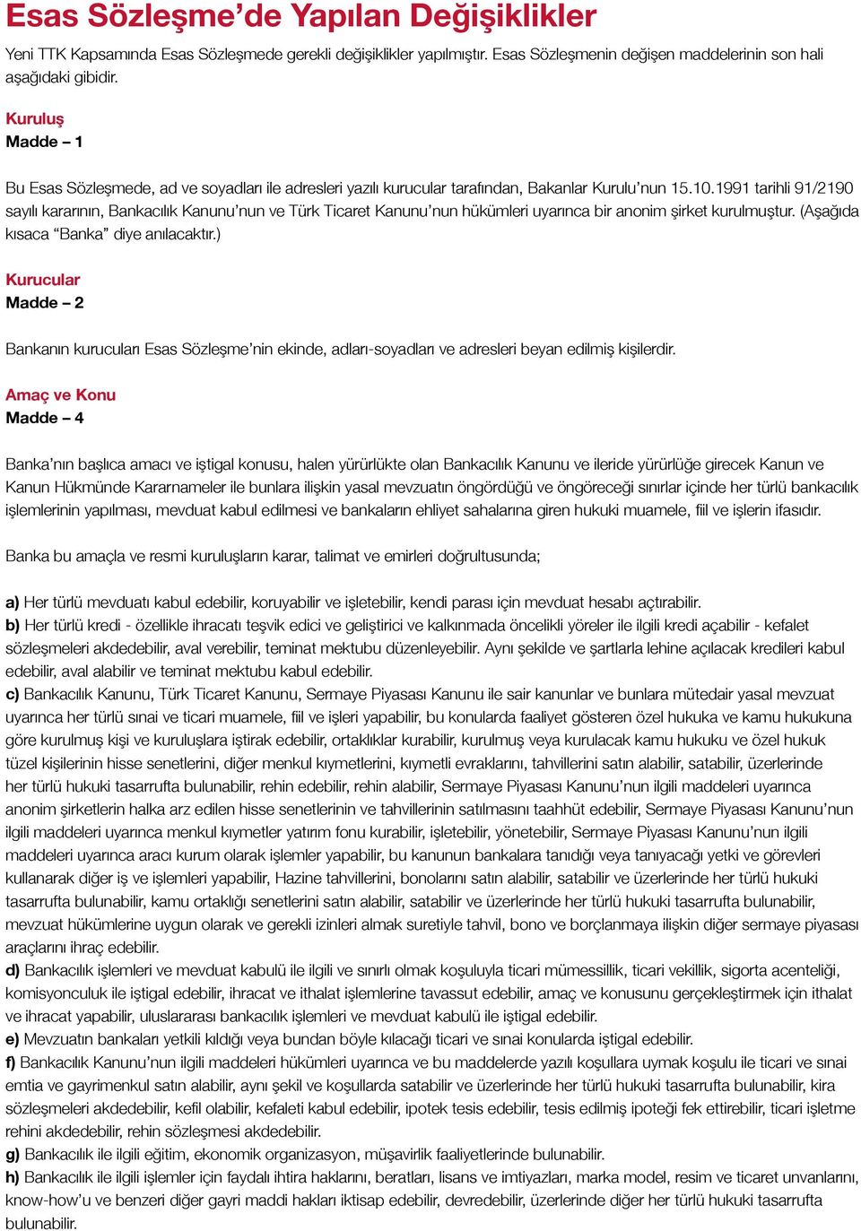 1991 tarihli 91/2190 sayılı kararının, Bankacılık Kanunu nun ve Türk Ticaret Kanunu nun hükümleri uyarınca bir anonim şirket kurulmuştur. (Aşağıda kısaca Banka diye anılacaktır.