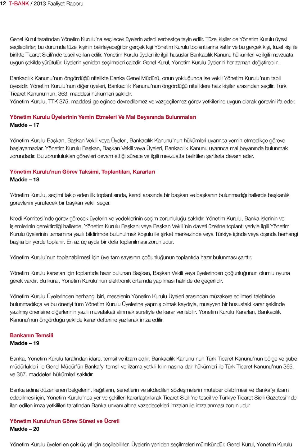 Sicili nde tescil ve ilan edilir. Yönetim Kurulu üyeleri ile ilgili hususlar Bankacılık Kanunu hükümleri ve ilgili mevzuata uygun şekilde yürütülür. Üyelerin yeniden seçilmeleri caizdir.