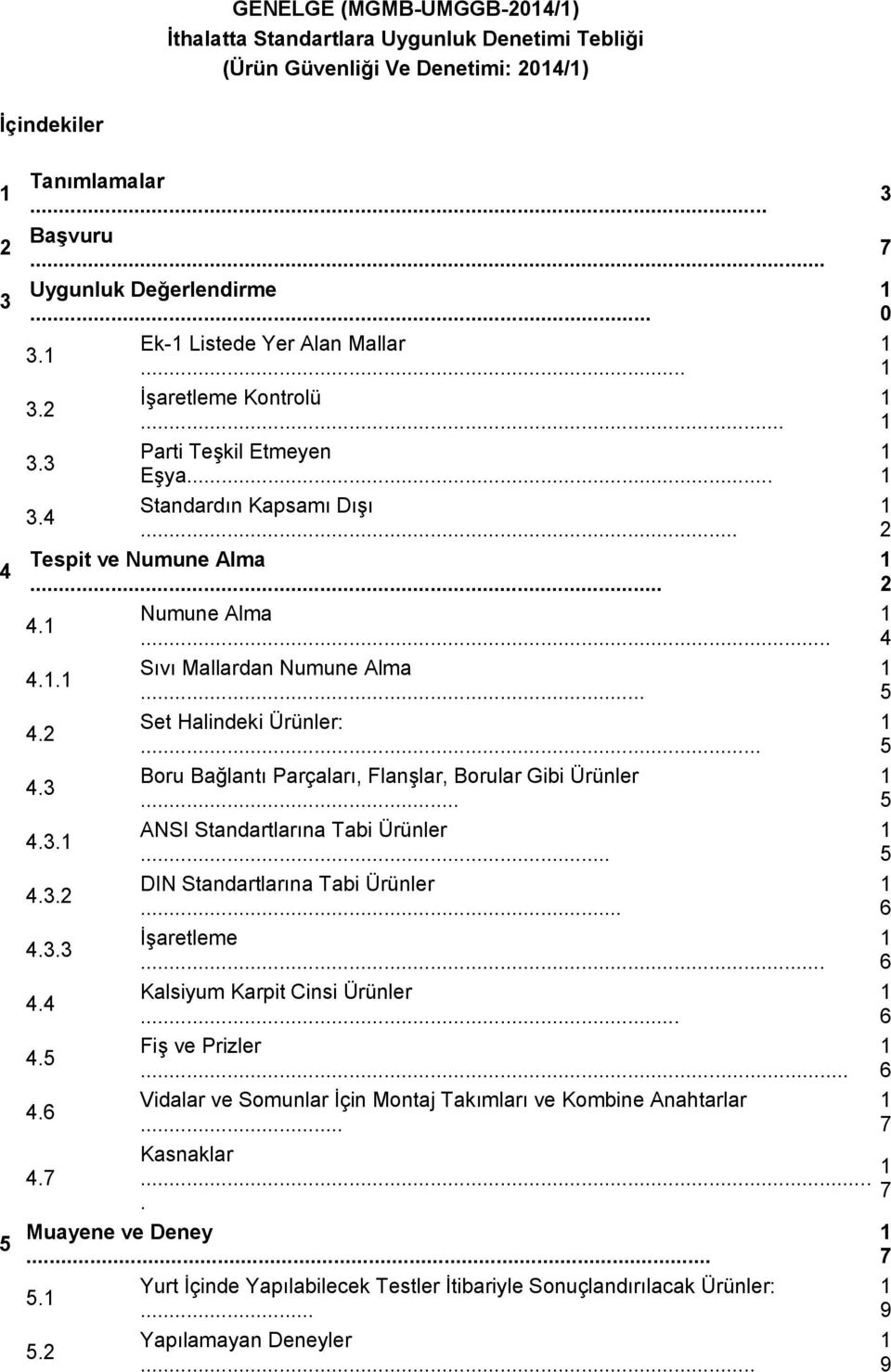 .. 4.3 Boru Bağlantı Parçaları, Flanşlar, Borular Gibi Ürünler... 4.3. ANSI Standartlarına Tabi Ürünler... 4.3.2 DIN Standartlarına Tabi Ürünler... 4.3.3 İşaretleme... 4.4 Kalsiyum Karpit Cinsi Ürünler.