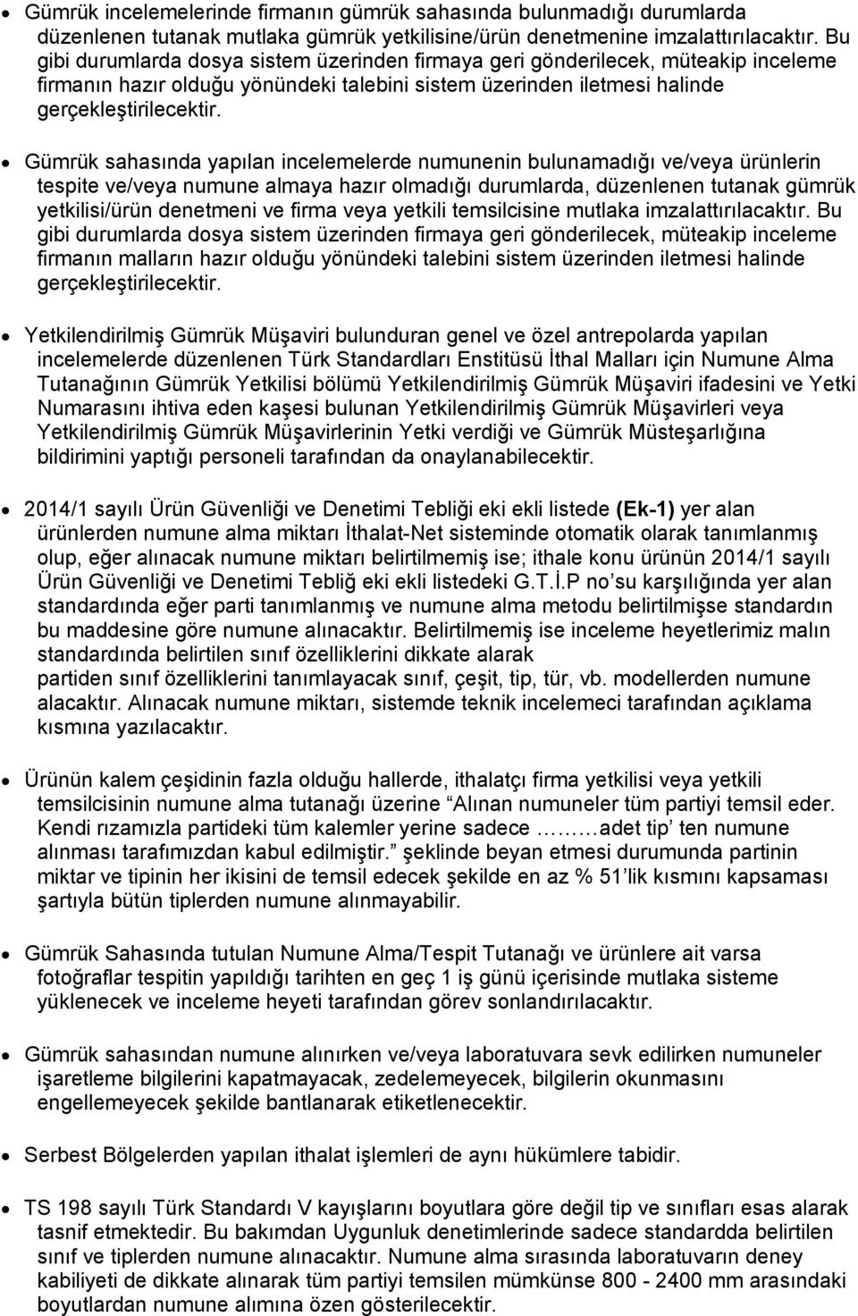 Gümrük sahasında yapılan incelemelerde numunenin bulunamadığı ve/veya ürünlerin tespite ve/veya numune almaya hazır olmadığı durumlarda, düzenlenen tutanak gümrük yetkilisi/ürün denetmeni ve firma